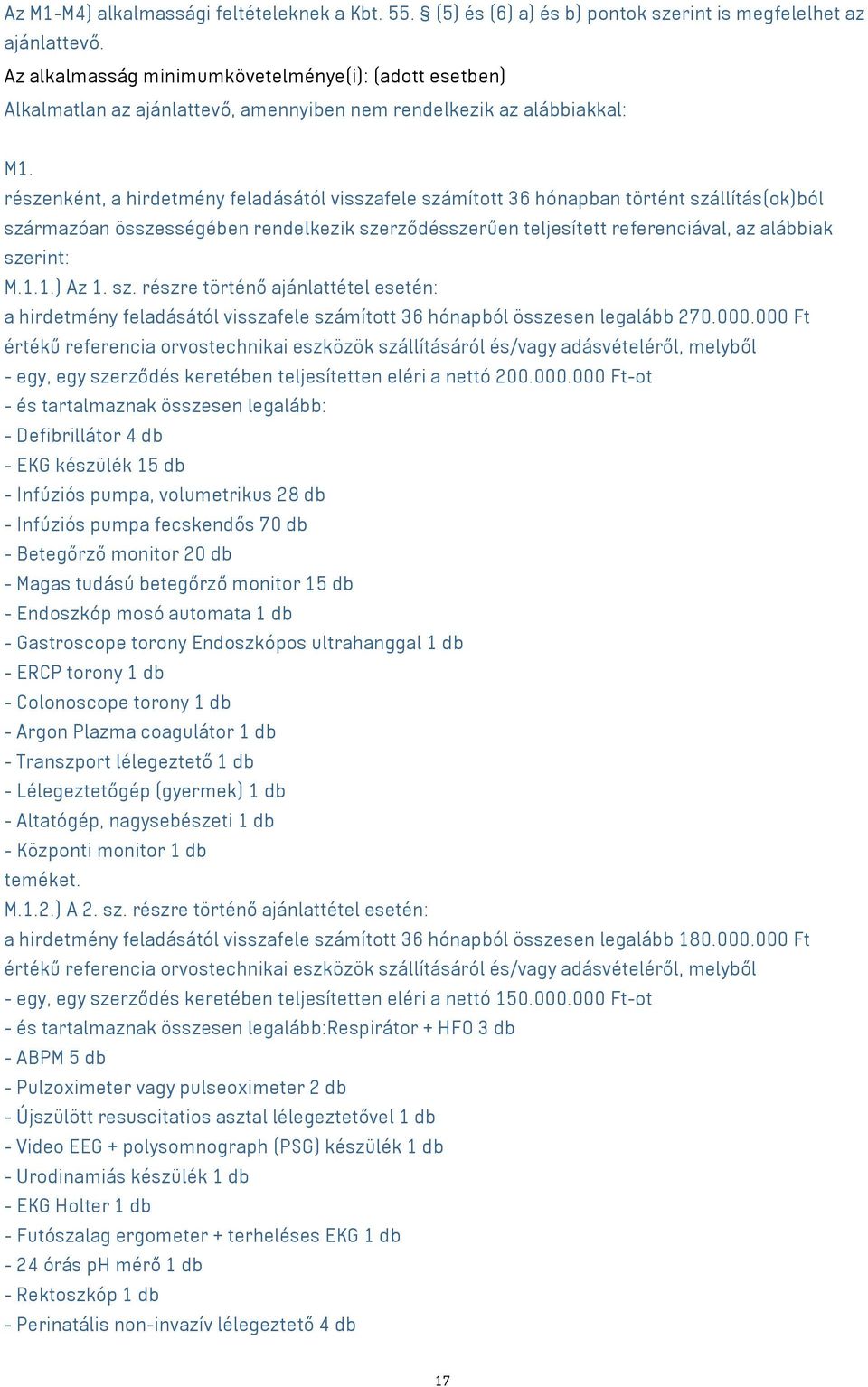 részenként, a hirdetmény feladásától visszafele számított 36 hónapban történt szállítás(ok)ból származóan összességében rendelkezik szerződésszerűen teljesített referenciával, az alábbiak szerint: M.