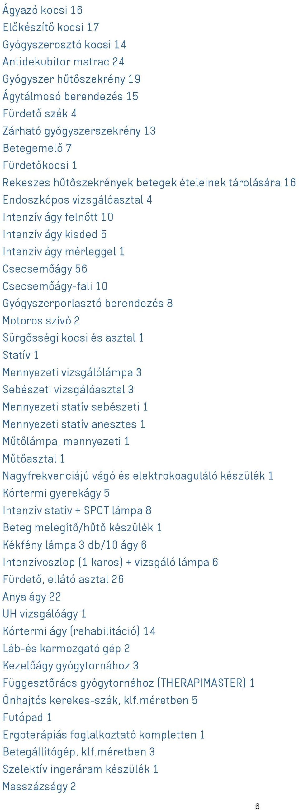 Csecsemőágy-fali 10 Gyógyszerporlasztó berendezés 8 Motoros szívó 2 Sürgősségi kocsi és asztal 1 Statív 1 Mennyezeti vizsgálólámpa 3 Sebészeti vizsgálóasztal 3 Mennyezeti statív sebészeti 1