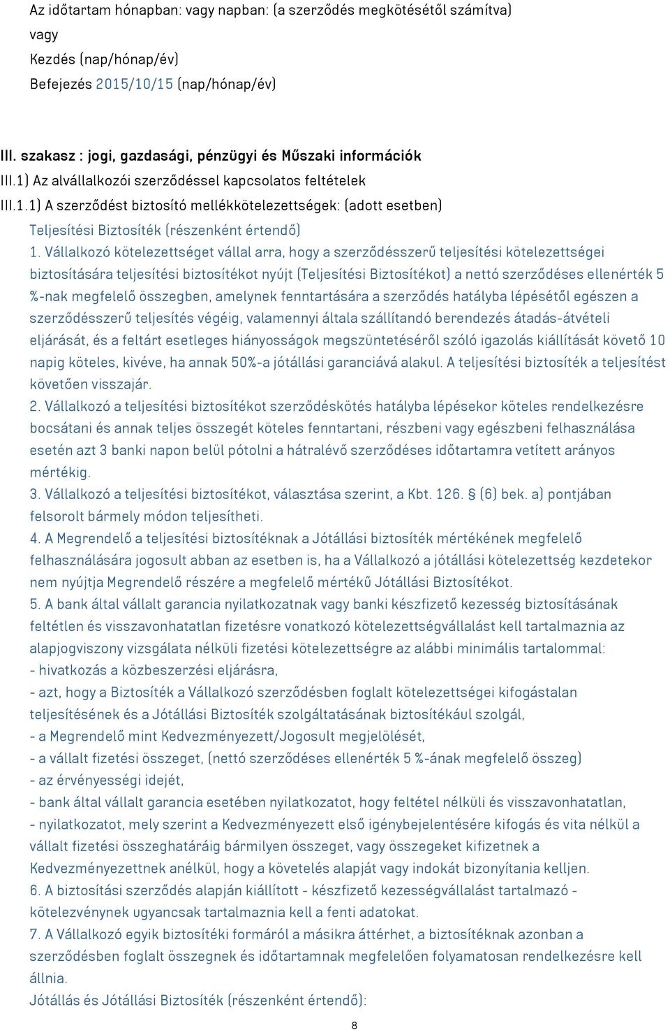 Vállalkozó kötelezettséget vállal arra, hogy a szerződésszerű teljesítési kötelezettségei biztosítására teljesítési biztosítékot nyújt (Teljesítési Biztosítékot) a nettó szerződéses ellenérték 5
