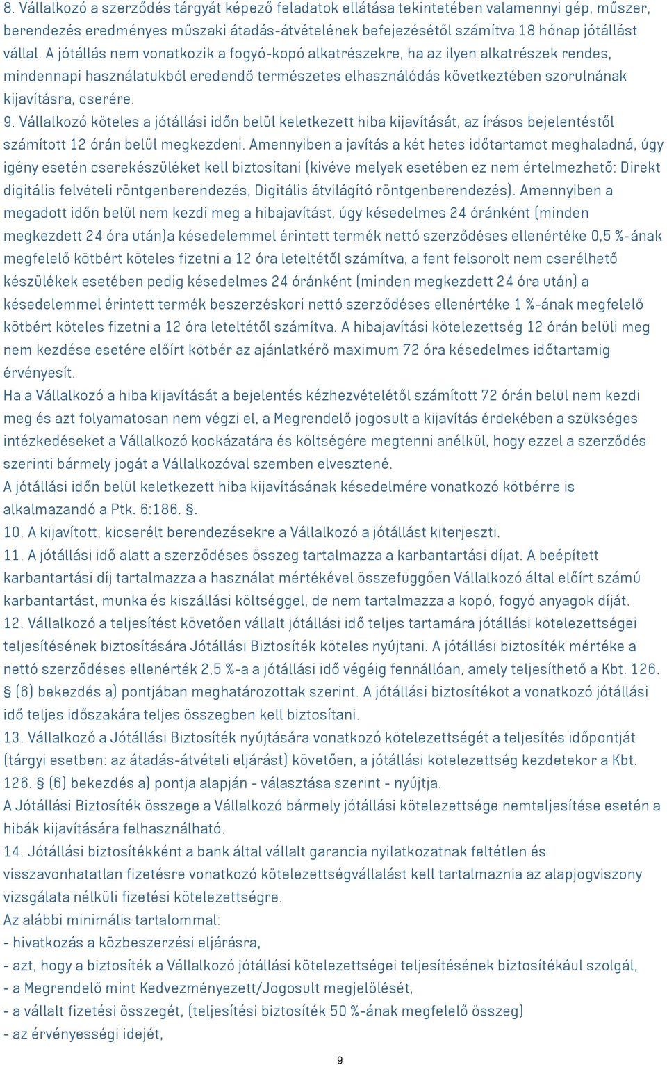 Vállalkozó köteles a jótállási időn belül keletkezett hiba kijavítását, az írásos bejelentéstől számított 12 órán belül megkezdeni.