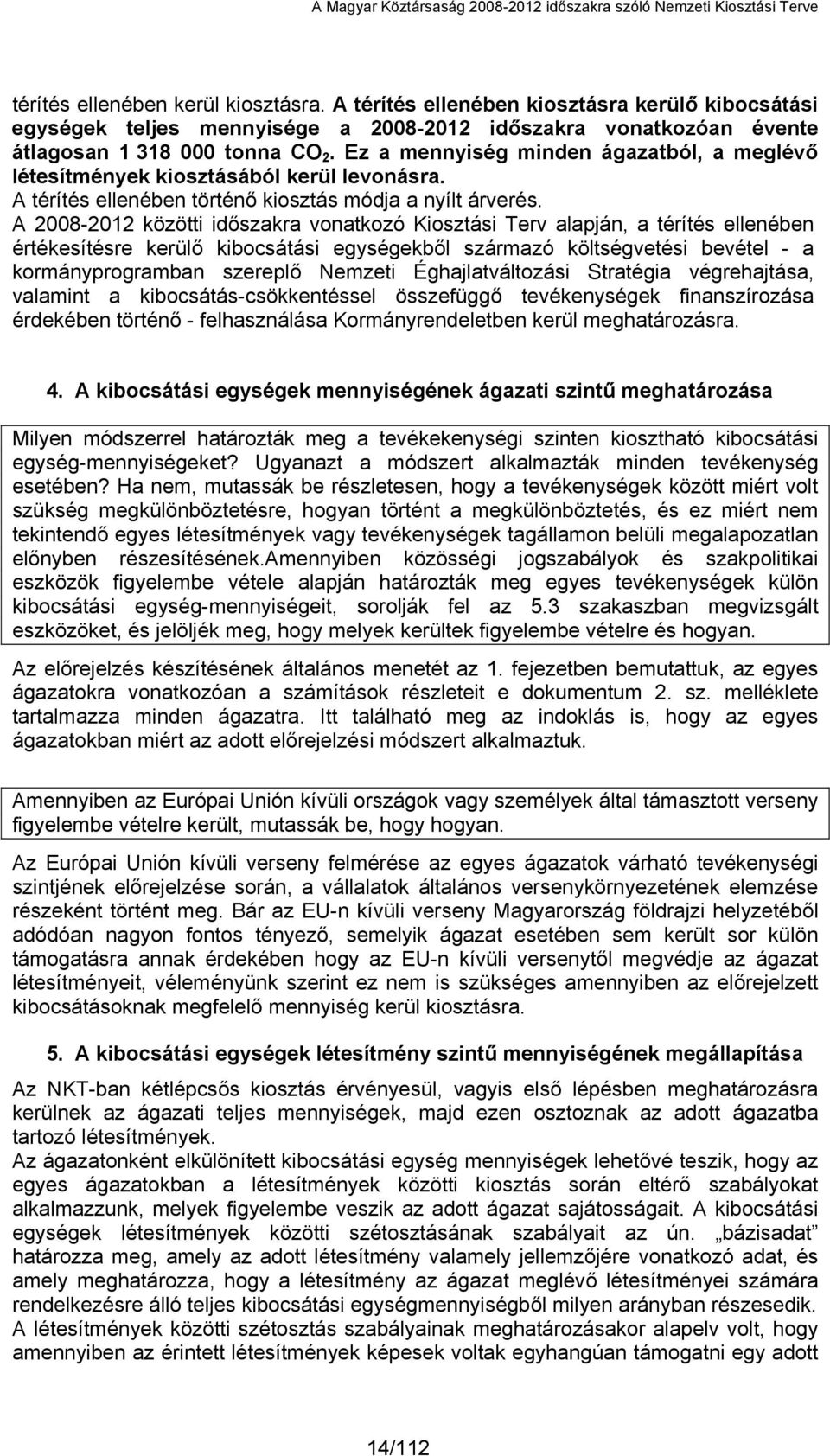 A 2008-2012 közötti időszakra vonatkozó Kiosztási Terv alapján, a térítés ellenében értékesítésre kerülő kibocsátási egységekből származó költségvetési bevétel - a kormányprogramban szereplő Nemzeti