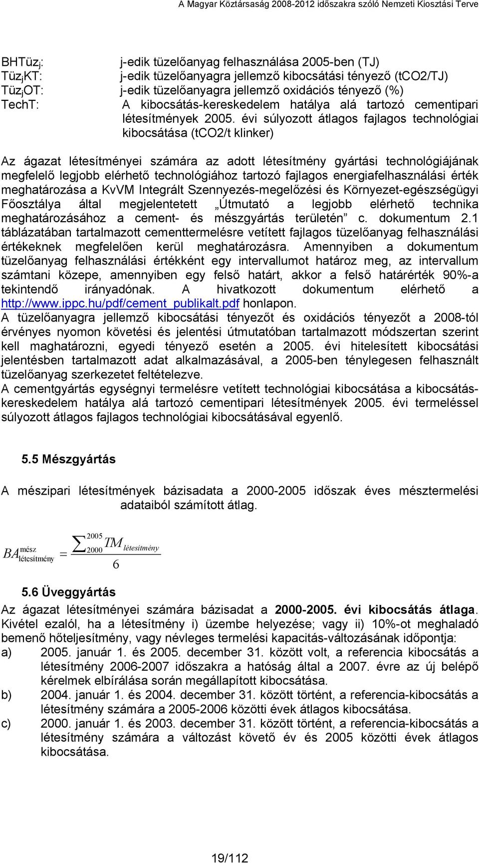 évi súlyozott átlagos fajlagos technológiai kibocsátása (tco2/t klinker) Az ágazat létesítményei számára az adott létesítmény gyártási technológiájának megfelelő legjobb elérhető technológiához