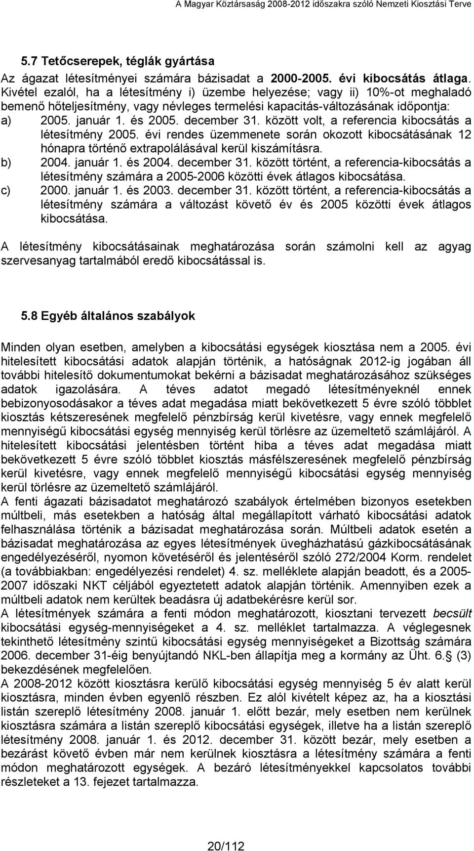 december 31. között volt, a referencia kibocsátás a létesítmény 2005. évi rendes üzemmenete során okozott kibocsátásának 12 hónapra történő extrapolálásával kerül kiszámításra. b) 2004. január 1.