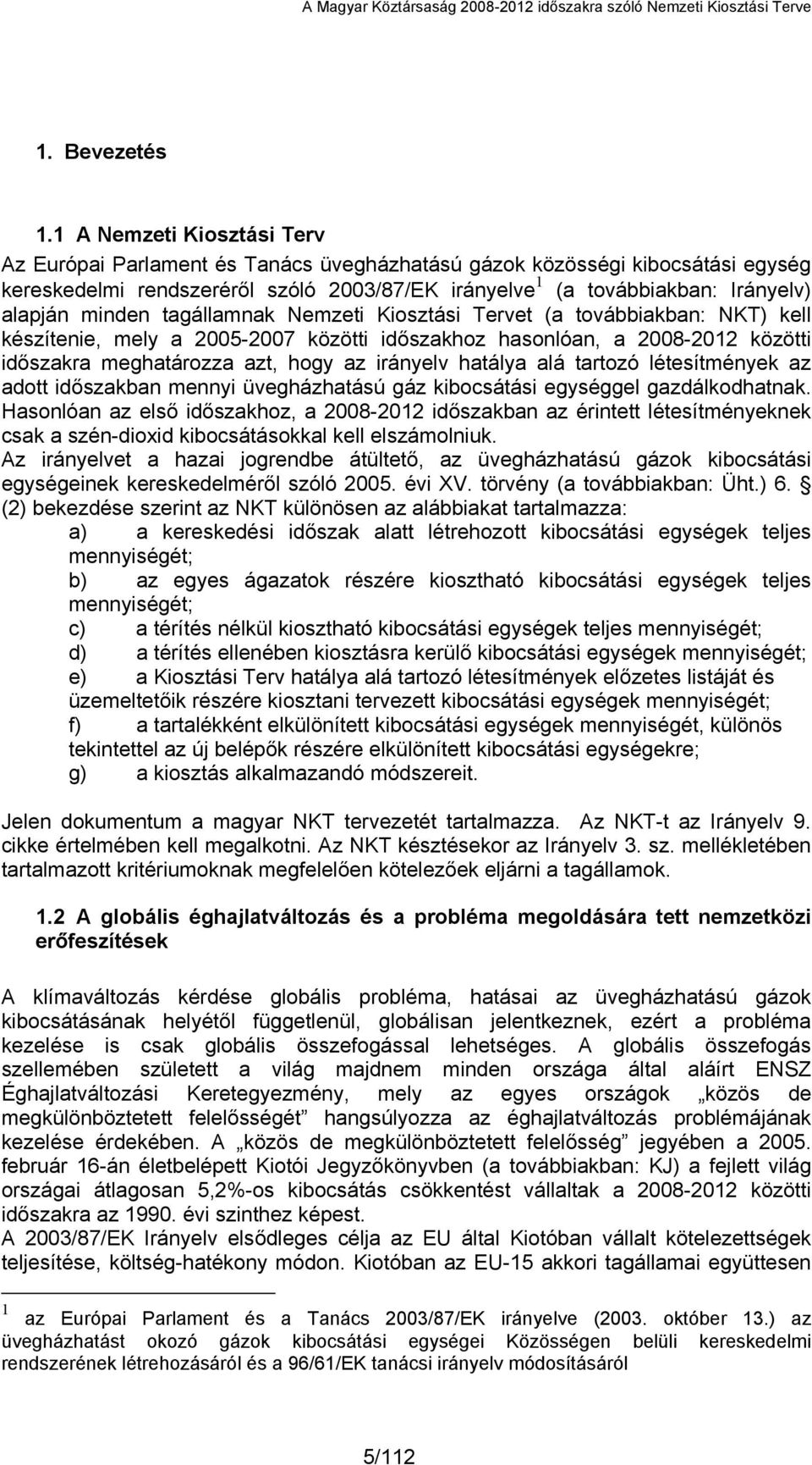 minden tagállamnak Nemzeti Kiosztási Tervet (a továbbiakban: NKT) kell készítenie, mely a 2005-2007 közötti időszakhoz hasonlóan, a 2008-2012 közötti időszakra meghatározza azt, hogy az irányelv