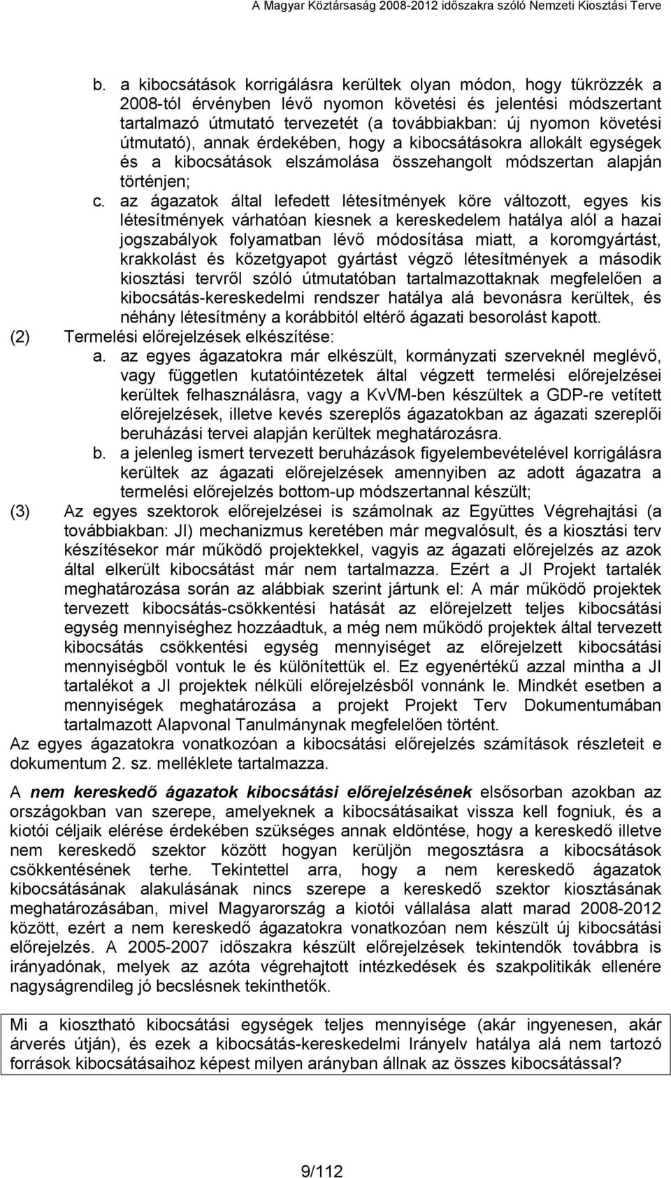 az ágazatok által lefedett létesítmények köre változott, egyes kis létesítmények várhatóan kiesnek a kereskedelem hatálya alól a hazai jogszabályok folyamatban lévő módosítása miatt, a koromgyártást,