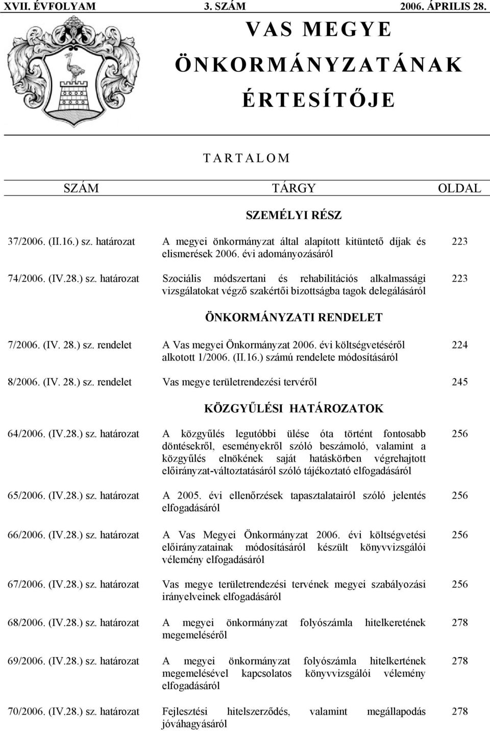 határozat Szociális módszertani és rehabilitációs alkalmassági vizsgálatokat végző szakértői bizottságba tagok delegálásáról 223 223 ÖNKORMÁNYZATI RENDELET 7/2006. (IV. 28.) sz.