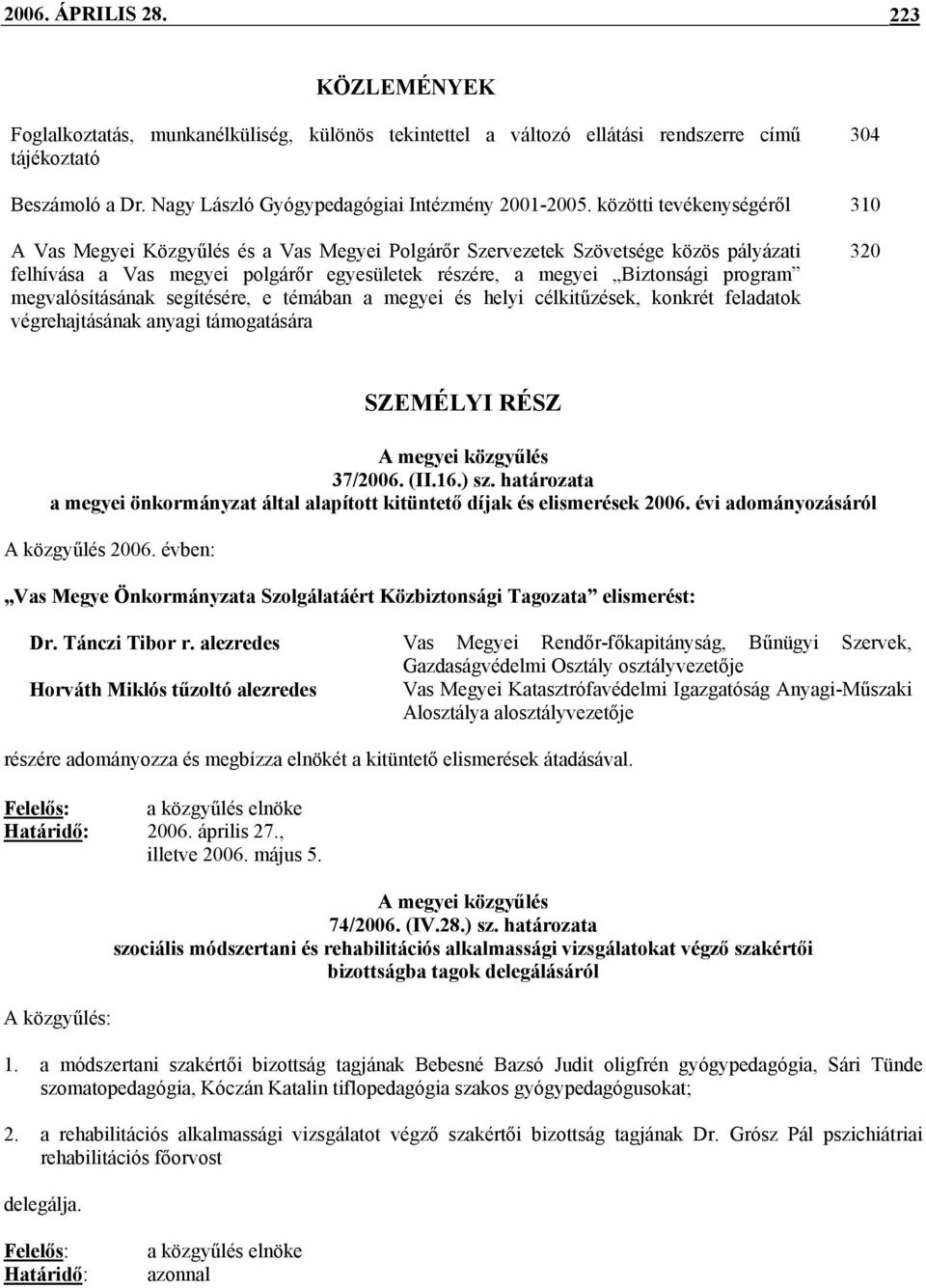 közötti tevékenységéről 310 A Vas Megyei Közgyűlés és a Vas Megyei Polgárőr Szervezetek Szövetsége közös pályázati felhívása a Vas megyei polgárőr egyesületek részére, a megyei Biztonsági program