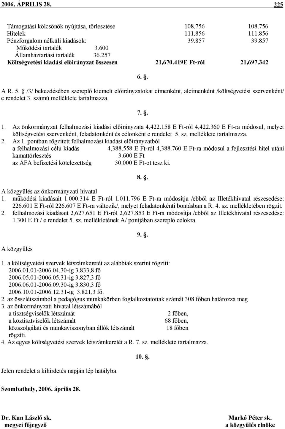 /3/ bekezdésében szereplő kiemelt előirányzatokat címenként, alcímenként /költségvetési szervenként/ e rendelet 3. számú melléklete tartalmazza. 7.. 1.