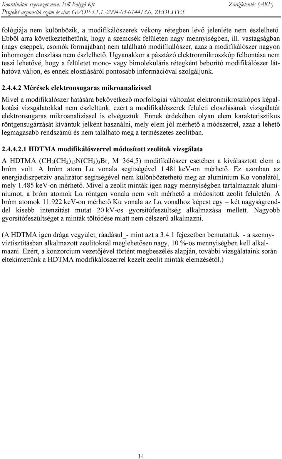 Ugyanakkor a pásztázó elektronmikroszkóp felbontása nem teszi lehetővé, hogy a felületet mono- vagy bimolekuláris rétegként beborító modifikálószer láthatóvá váljon, és ennek eloszlásáról pontosabb