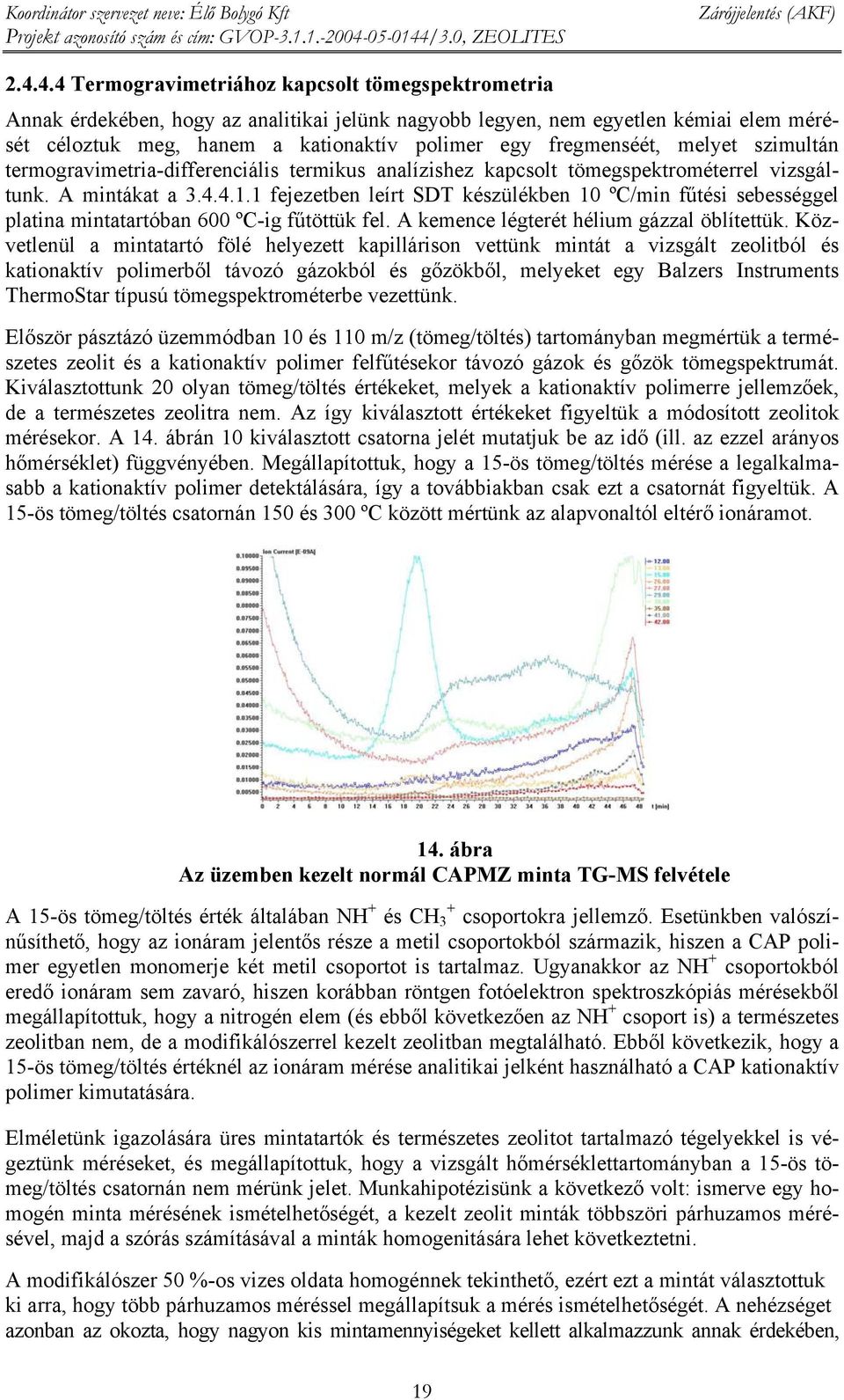 fregmenséét, melyet szimultán termogravimetria-differenciális termikus analízishez kapcsolt tömegspektrométerrel vizsgáltunk. A mintákat a 3.4.4.1.