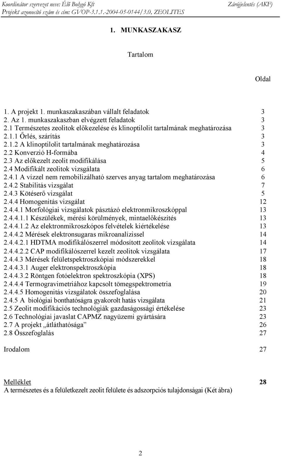 3 Az előkezelt zeolit modifikálása 5 2.4 Modifikált zeolitok vizsgálata 6 2.4.1 A vízzel nem remobilizálható szerves anyag tartalom meghatározása 6 2.4.2 Stabilitás vizsgálat 7 2.4.3 Kötéserő vizsgálat 5 2.