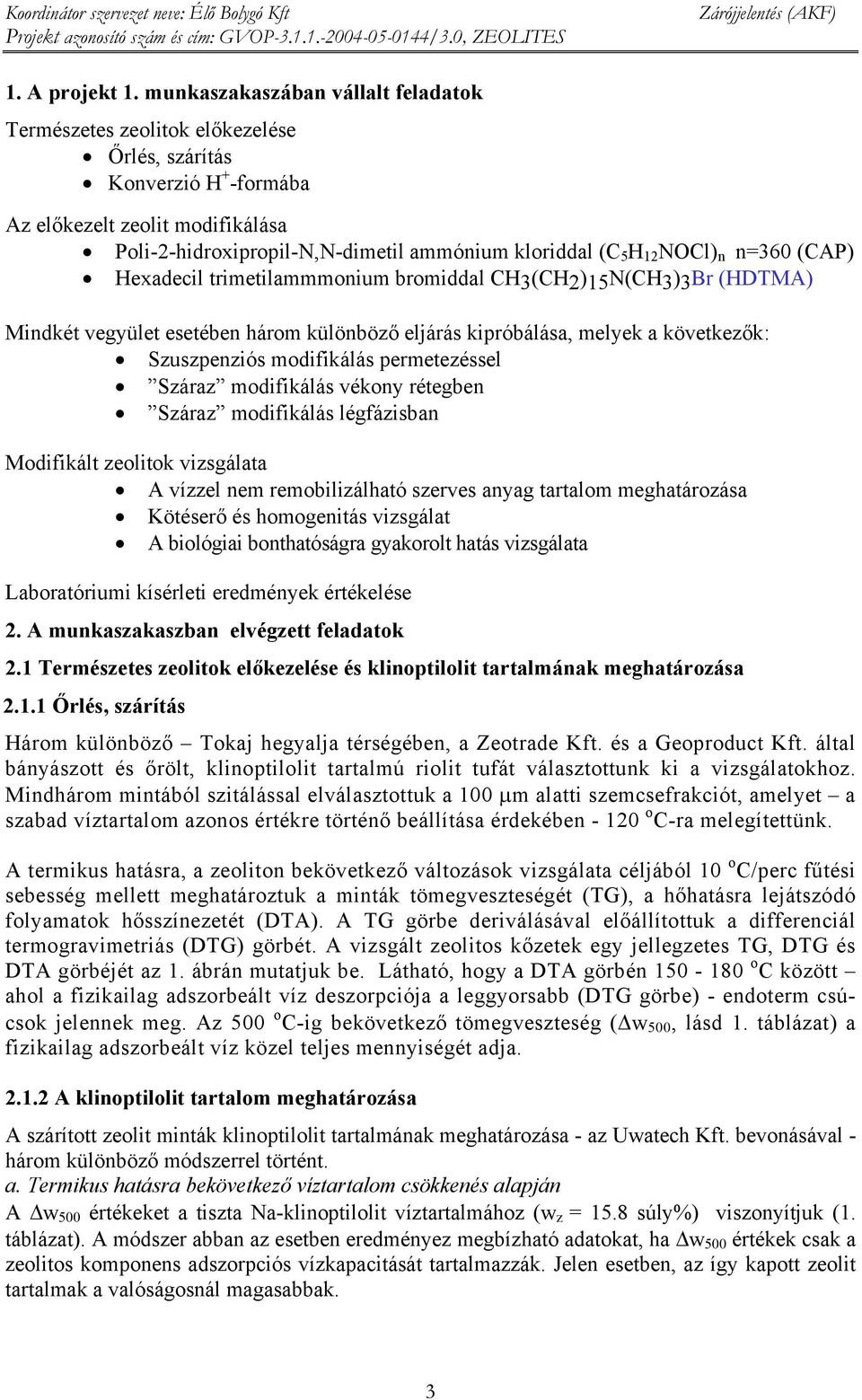 12 NOCl) n n=360 (CAP) Hexadecil trimetilammmonium bromiddal CH3(CH2)15N(CH3)3Br (HDTMA) Mindkét vegyület esetében három különböző eljárás kipróbálása, melyek a következők: Szuszpenziós modifikálás