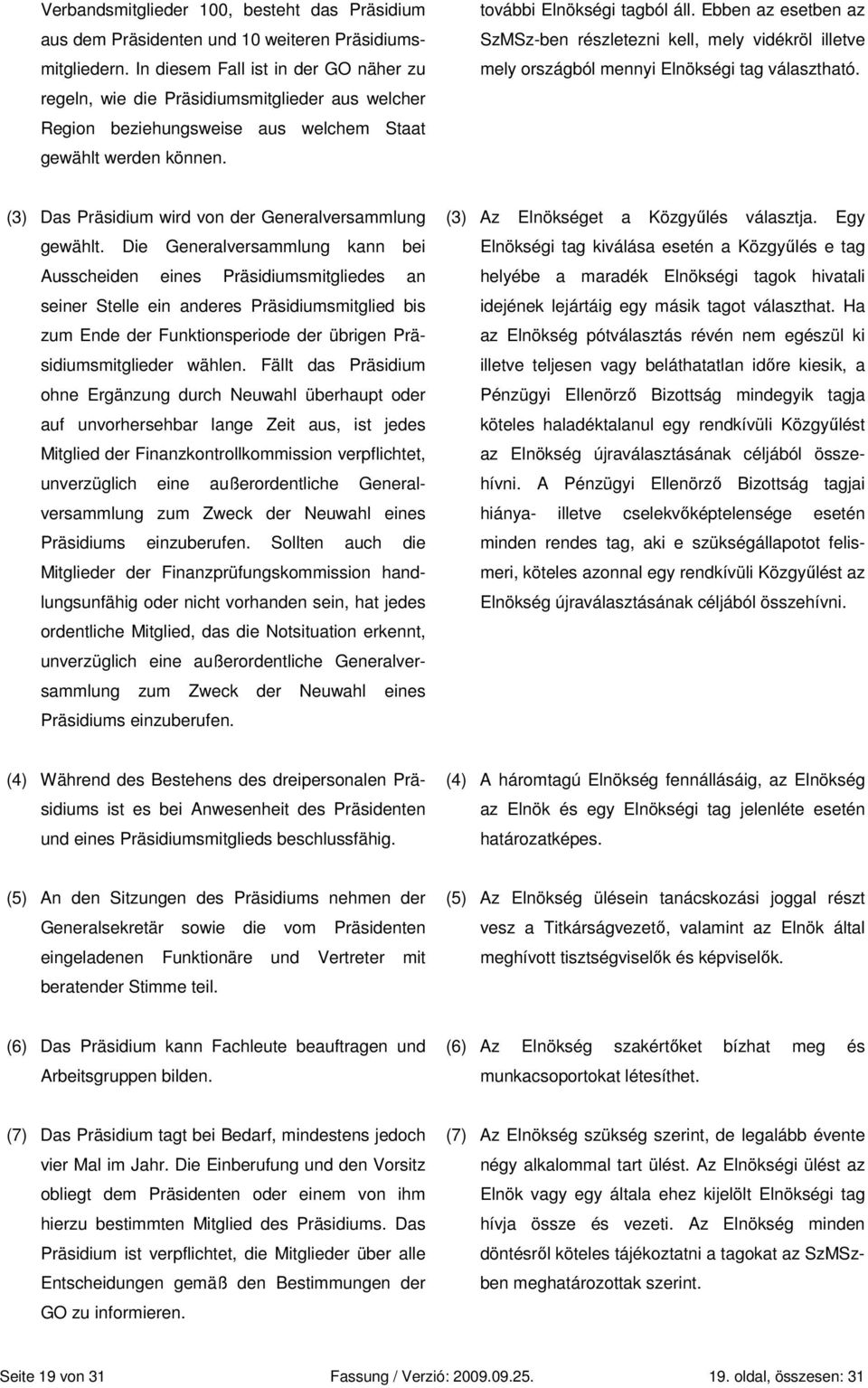 Ebben az esetben az SzMSz-ben részletezni kell, mely vidékröl illetve mely országból mennyi Elnökségi tag választható. (3) Das Präsidium wird von der Generalversammlung gewählt.