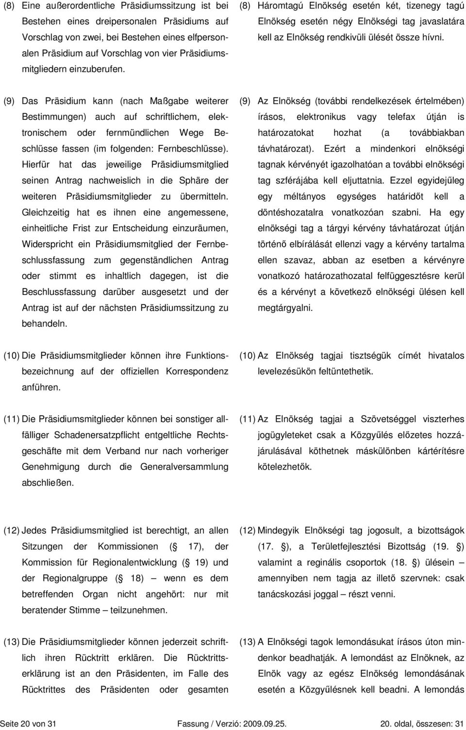 (9) Das Präsidium kann (nach Maßgabe weiterer Bestimmungen) auch auf schriftlichem, elektronischem oder fernmündlichen Wege Beschlüsse fassen (im folgenden: Fernbeschlüsse).