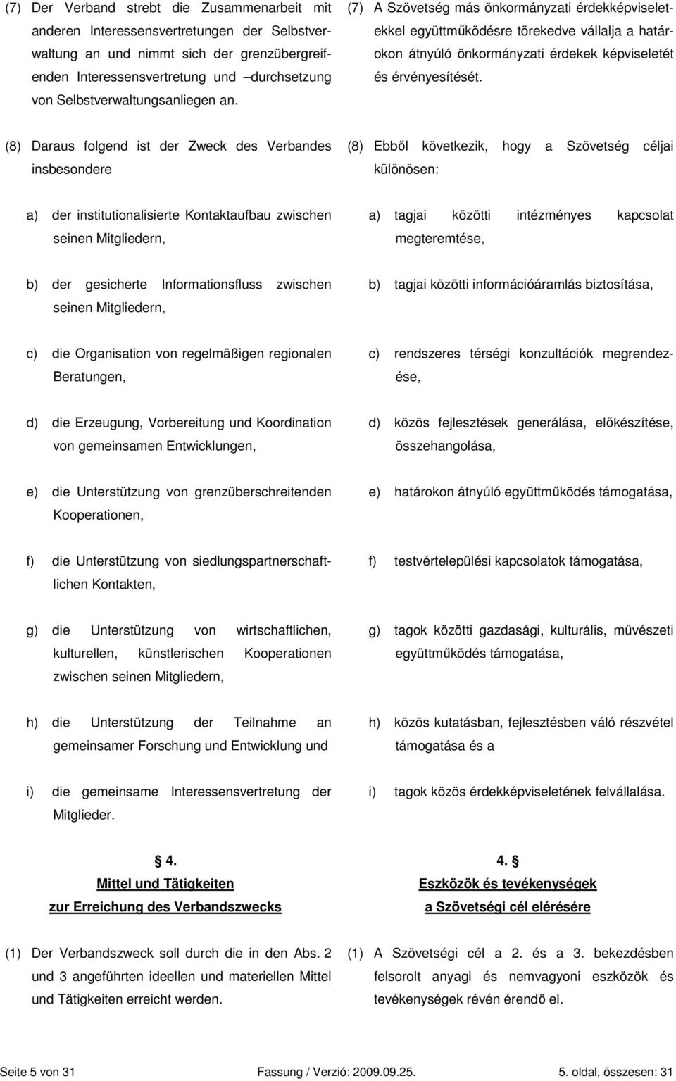 (8) Daraus folgend ist der Zweck des Verbandes insbesondere (8) Ebbıl következik, hogy a Szövetség céljai különösen: a) der institutionalisierte Kontaktaufbau zwischen seinen Mitgliedern, a) tagjai