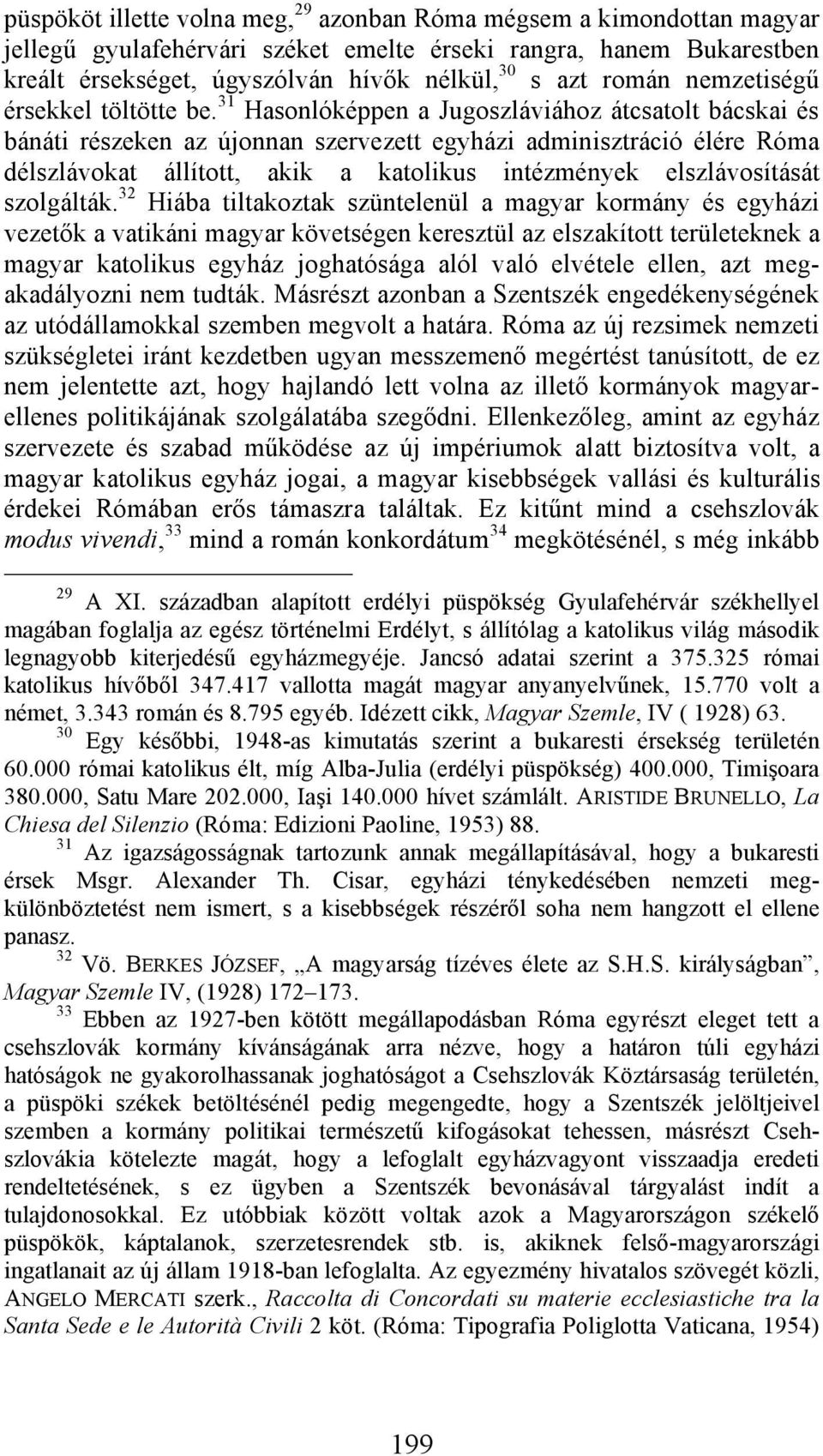 31 Hasonlóképpen a Jugoszláviához átcsatolt bácskai és bánáti részeken az újonnan szervezett egyházi adminisztráció élére Róma délszlávokat állított, akik a katolikus intézmények elszlávosítását