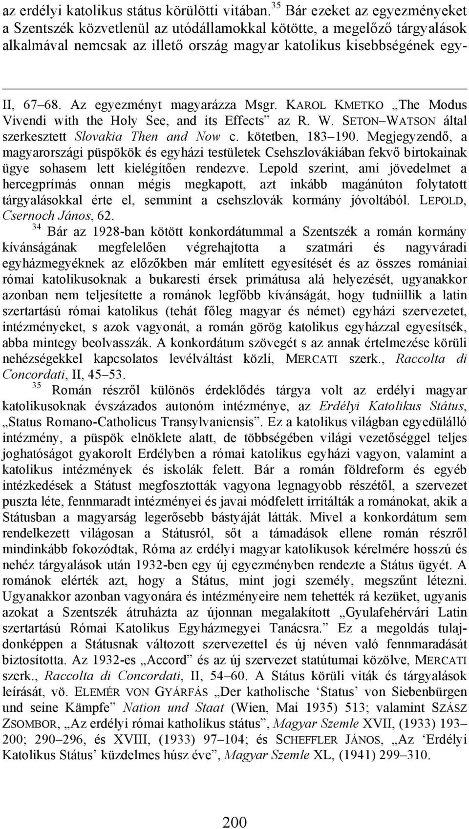 Az egyezményt magyarázza Msgr. KAROL KMETKO The Modus Vivendi with the Holy See, and its Effects az R. W. SETON WATSON által szerkesztett Slovakia Then and Now c. kötetben, 183 190.