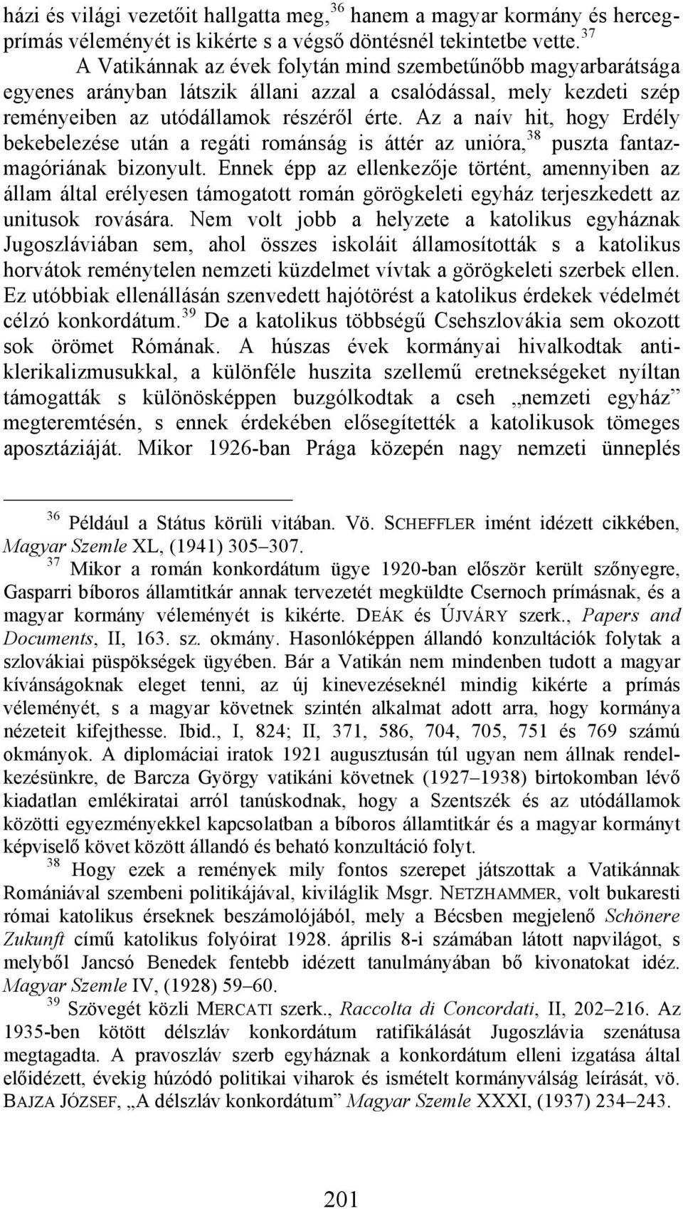 Az a naív hit, hogy Erdély bekebelezése után a regáti románság is áttér az unióra, 38 puszta fantazmagóriának bizonyult.