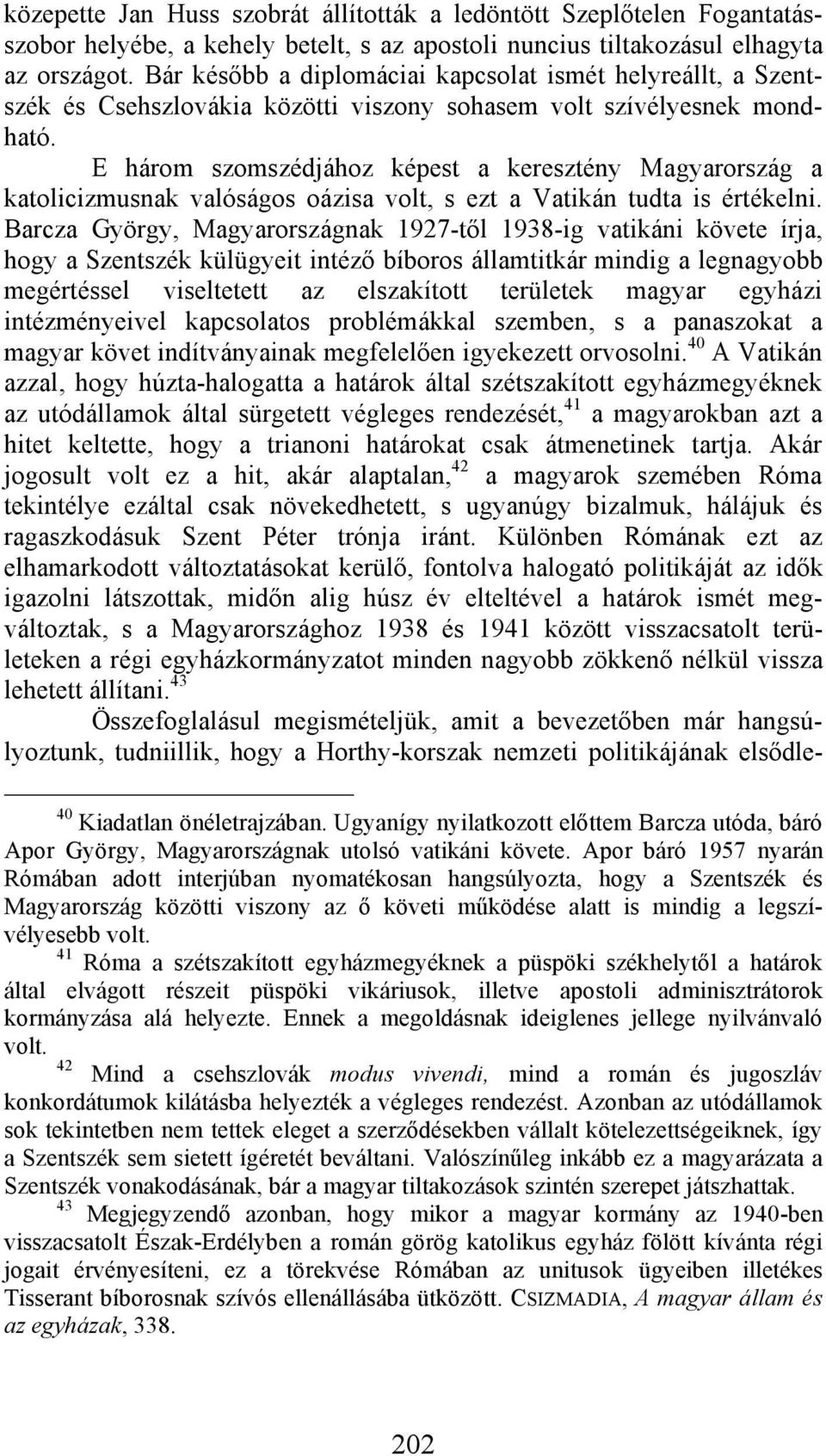 E három szomszédjához képest a keresztény Magyarország a katolicizmusnak valóságos oázisa volt, s ezt a Vatikán tudta is értékelni.