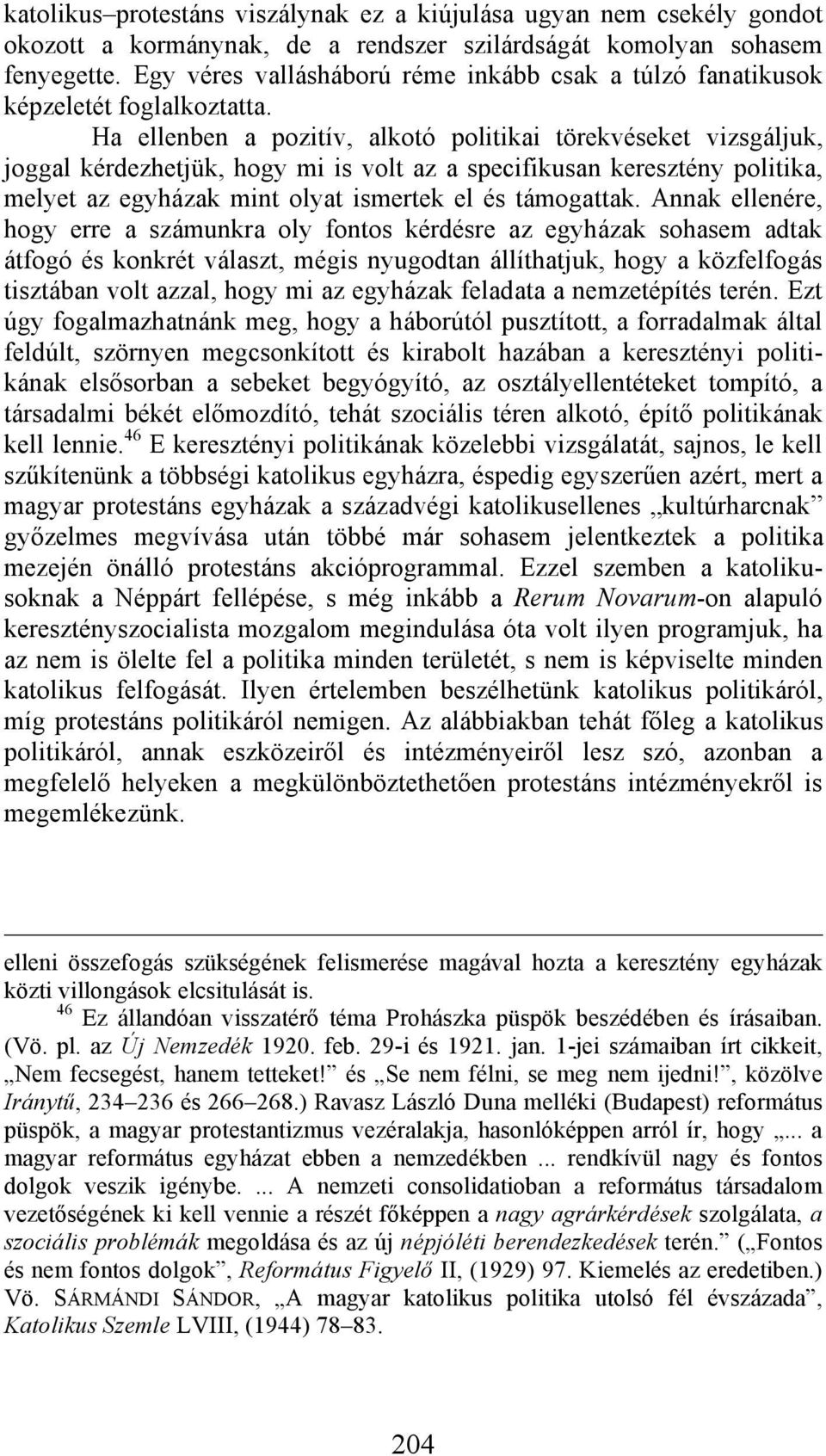 Ha ellenben a pozitív, alkotó politikai törekvéseket vizsgáljuk, joggal kérdezhetjük, hogy mi is volt az a specifikusan keresztény politika, melyet az egyházak mint olyat ismertek el és támogattak.