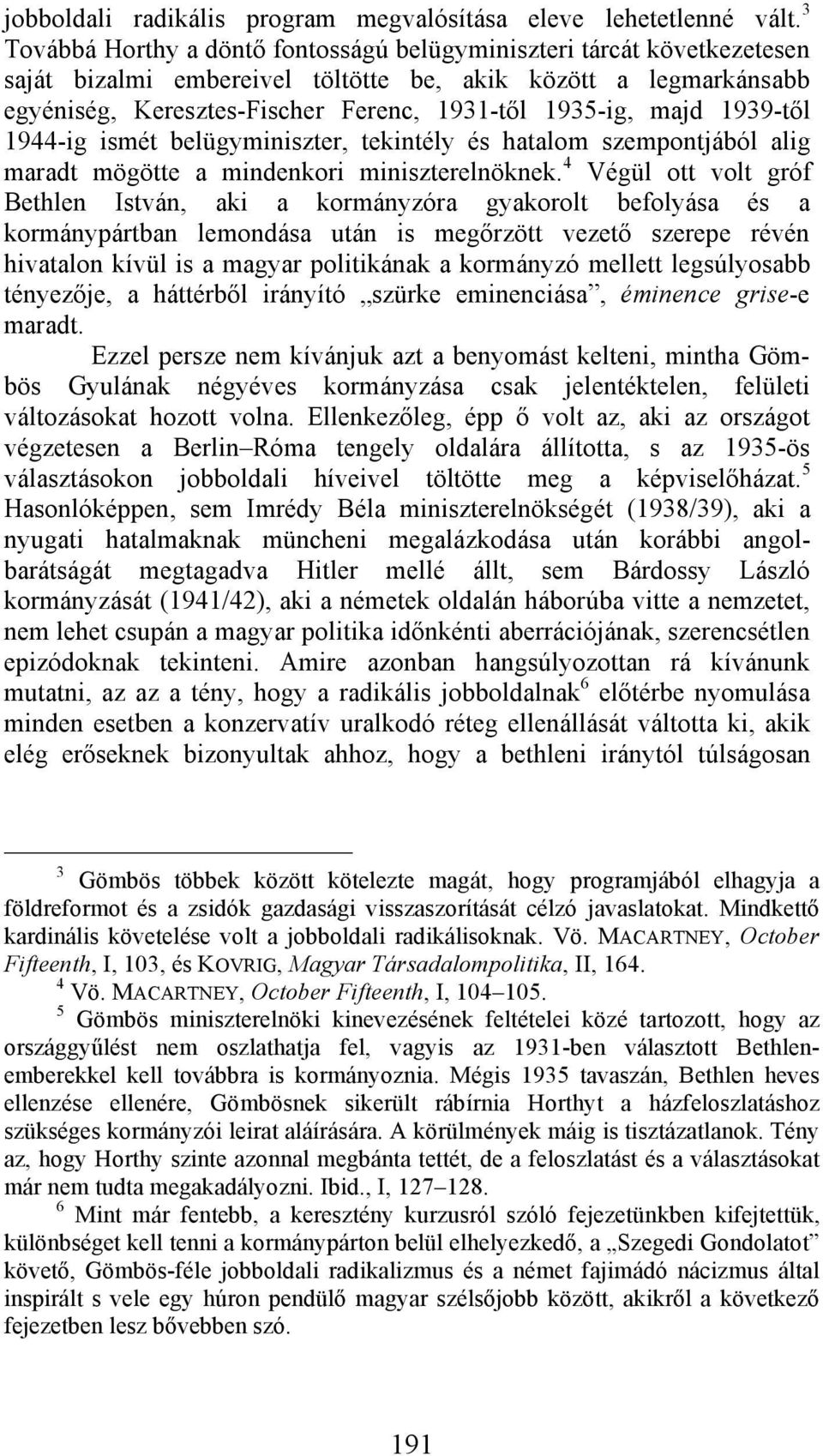 majd 1939-től 1944-ig ismét belügyminiszter, tekintély és hatalom szempontjából alig maradt mögötte a mindenkori miniszterelnöknek.