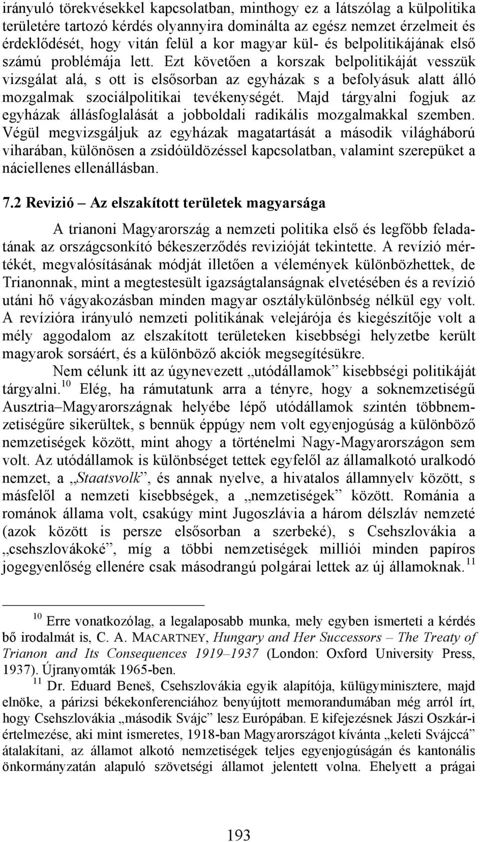 Ezt követően a korszak belpolitikáját vesszük vizsgálat alá, s ott is elsősorban az egyházak s a befolyásuk alatt álló mozgalmak szociálpolitikai tevékenységét.