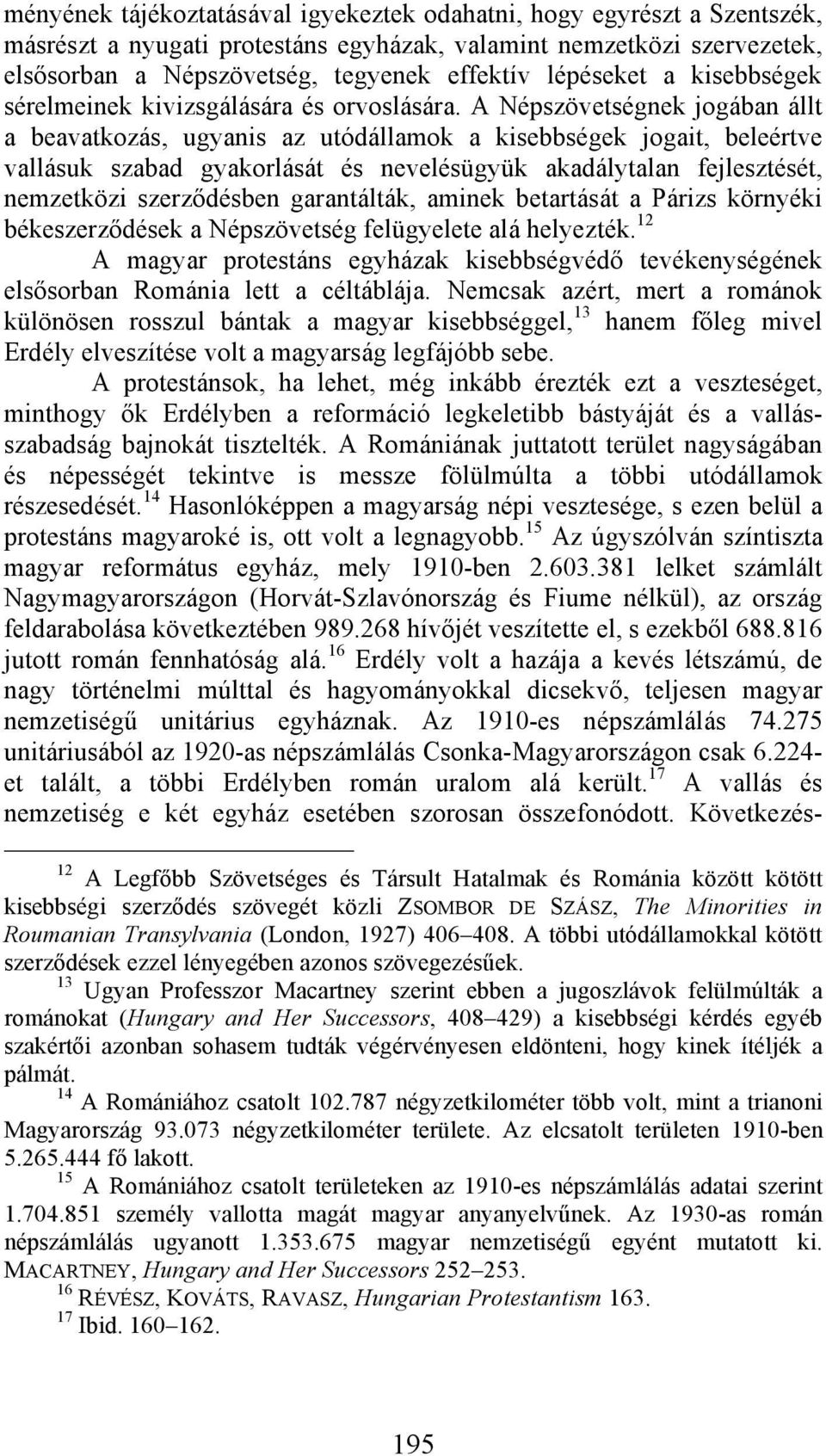 A Népszövetségnek jogában állt a beavatkozás, ugyanis az utódállamok a kisebbségek jogait, beleértve vallásuk szabad gyakorlását és nevelésügyük akadálytalan fejlesztését, nemzetközi szerződésben