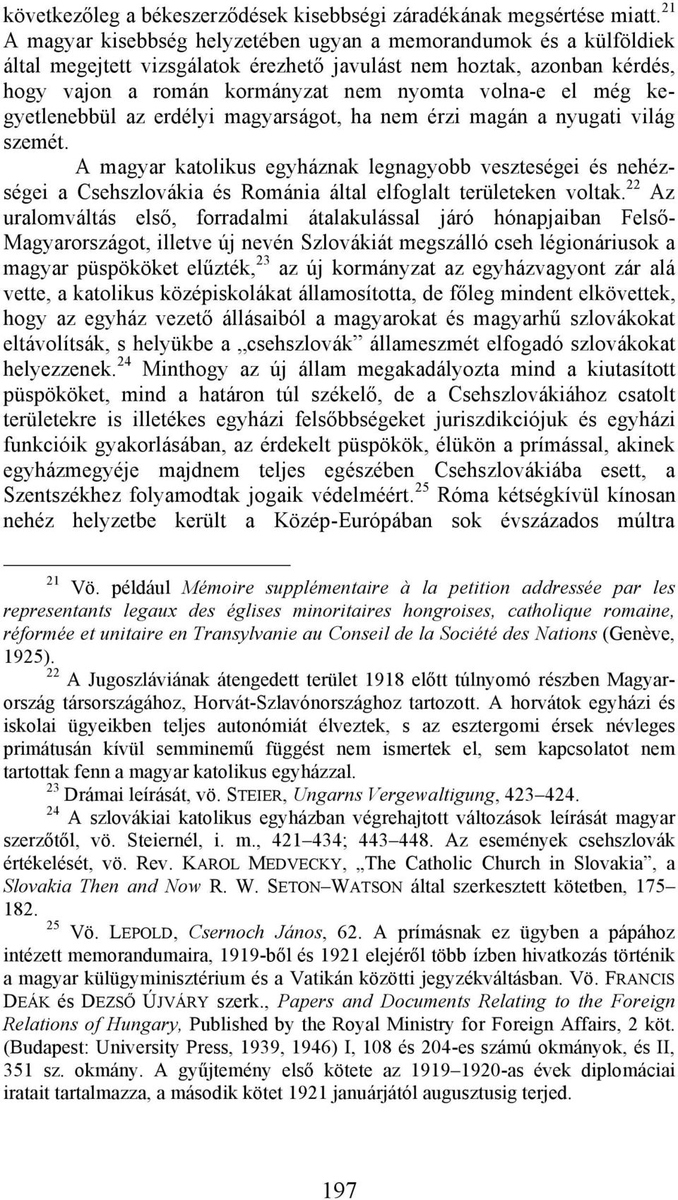 még kegyetlenebbül az erdélyi magyarságot, ha nem érzi magán a nyugati világ szemét.