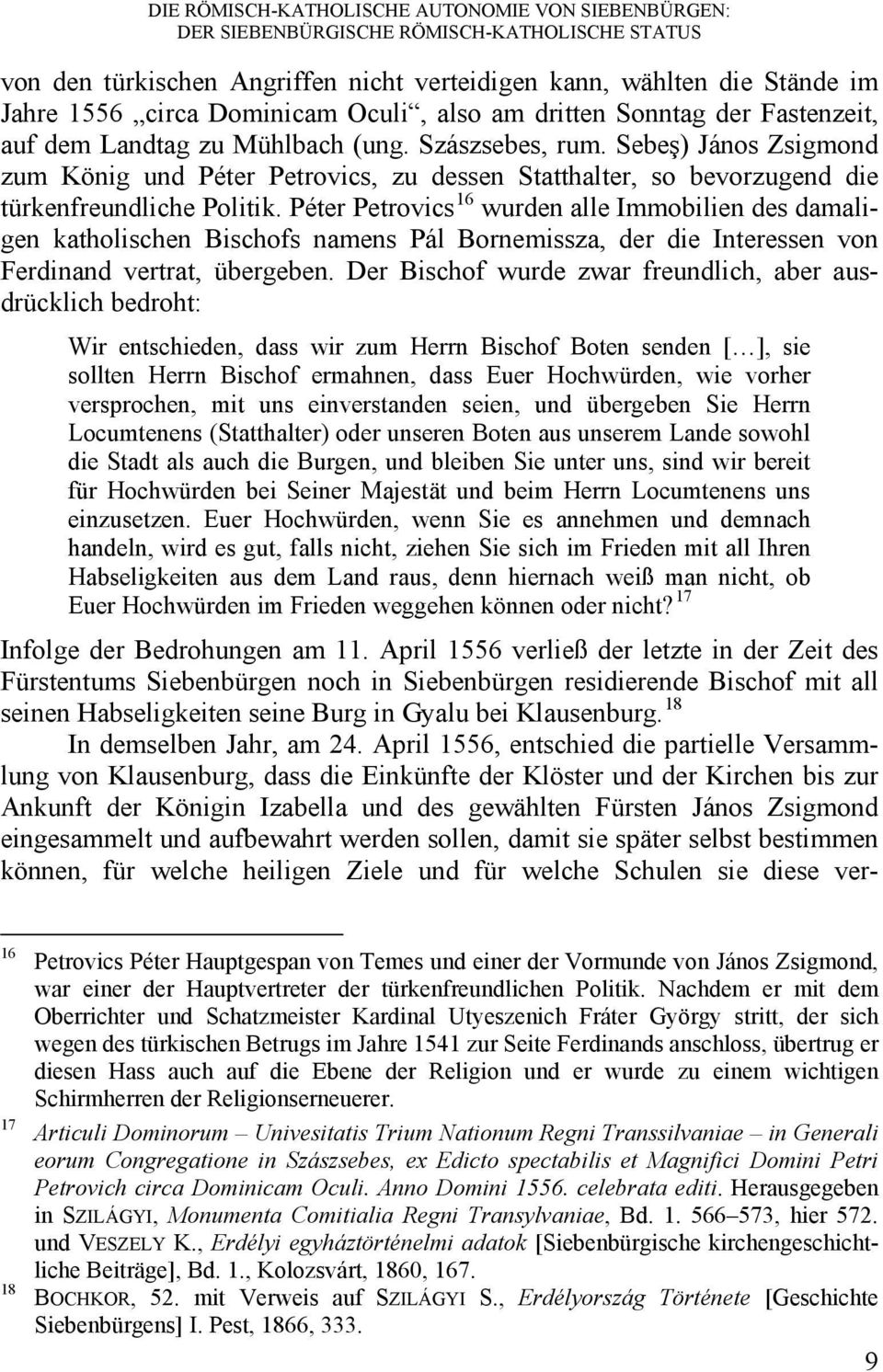 Sebeş) János Zsigmond zum König und Péter Petrovics, zu dessen Statthalter, so bevorzugend die türkenfreundliche Politik.