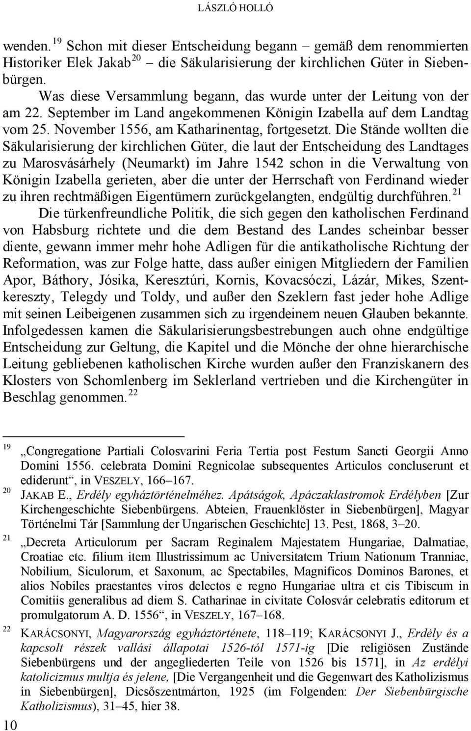 Die Stände wollten die Säkularisierung der kirchlichen Güter, die laut der Entscheidung des Landtages zu Marosvásárhely (Neumarkt) im Jahre 1542 schon in die Verwaltung von Königin Izabella gerieten,