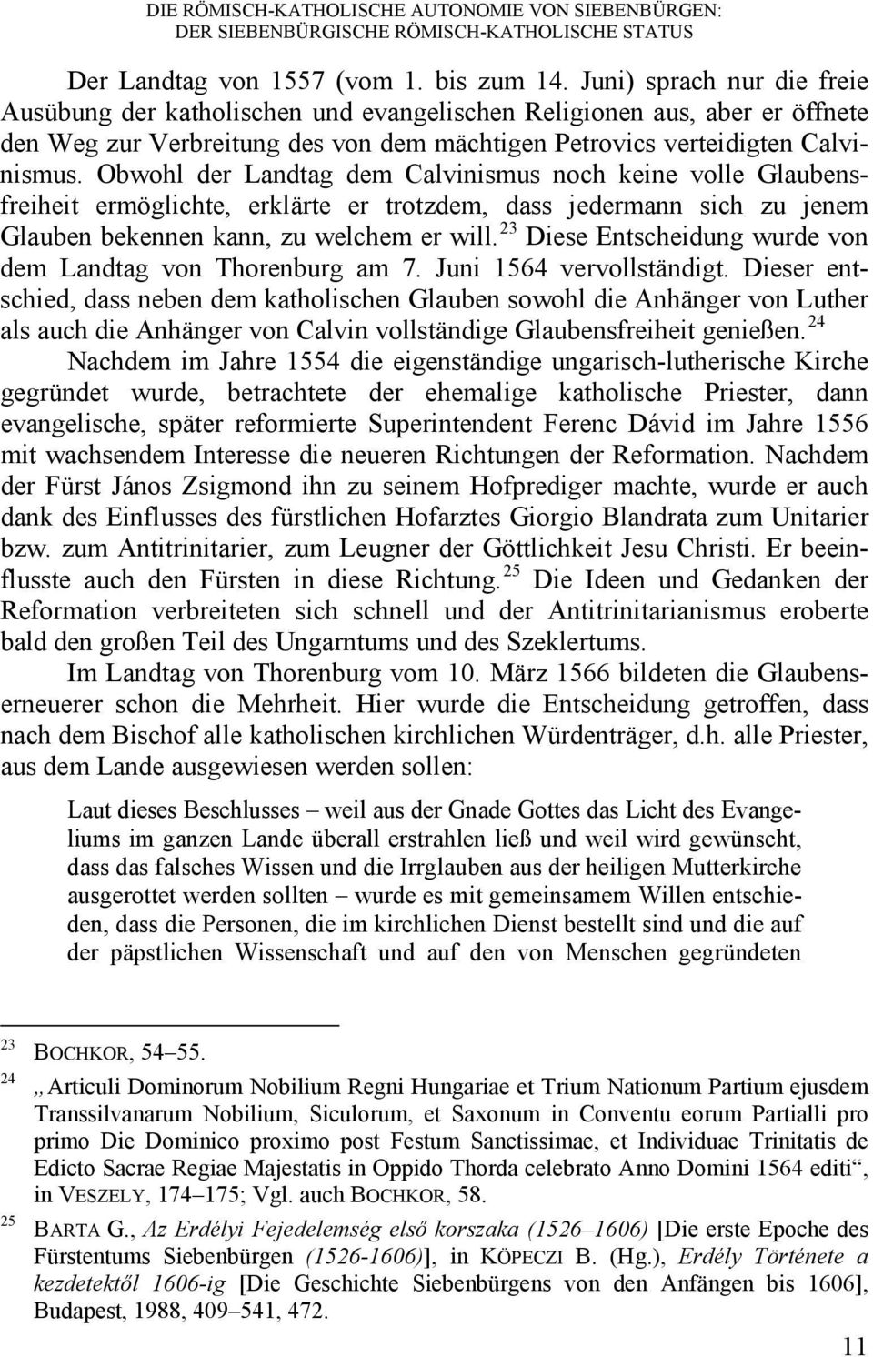 Obwohl der Landtag dem Calvinismus noch keine volle Glaubensfreiheit ermöglichte, erklärte er trotzdem, dass jedermann sich zu jenem Glauben bekennen kann, zu welchem er will.