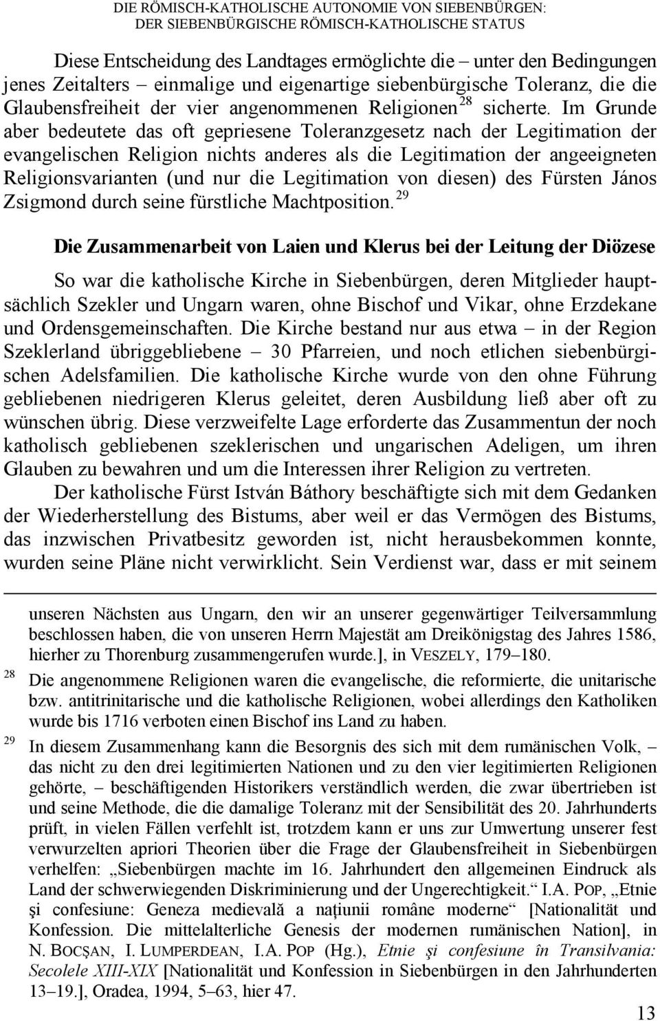 Im Grunde aber bedeutete das oft gepriesene Toleranzgesetz nach der Legitimation der evangelischen Religion nichts anderes als die Legitimation der angeeigneten Religionsvarianten (und nur die