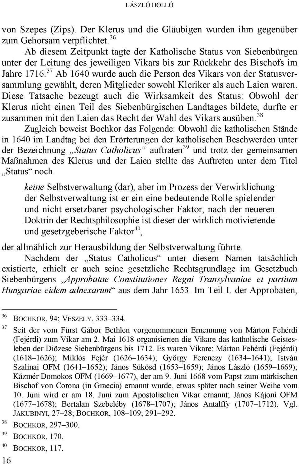 37 Ab 1640 wurde auch die Person des Vikars von der Statusversammlung gewählt, deren Mitglieder sowohl Kleriker als auch Laien waren.