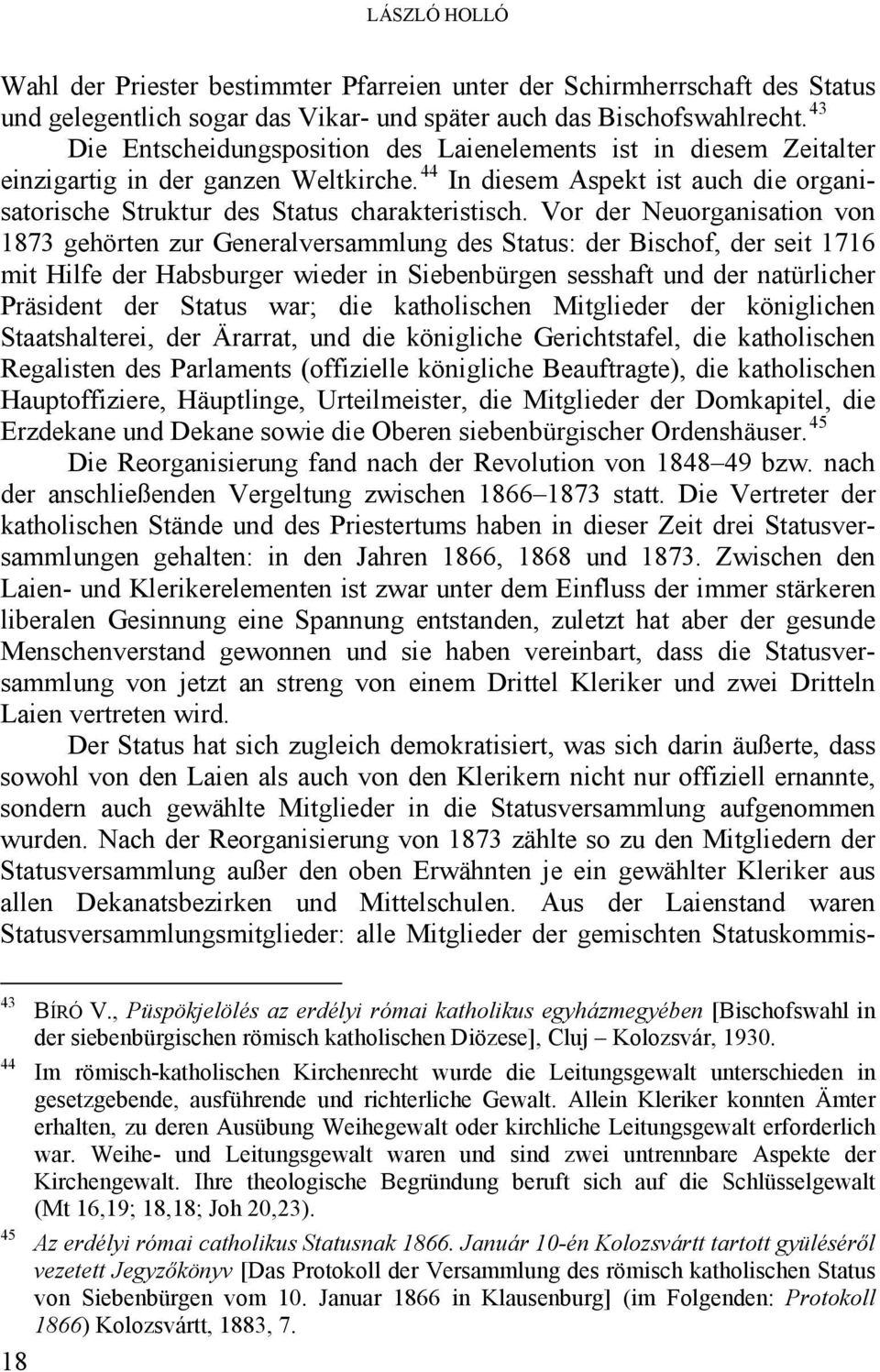 Vor der Neuorganisation von 1873 gehörten zur Generalversammlung des Status: der Bischof, der seit 1716 mit Hilfe der Habsburger wieder in Siebenbürgen sesshaft und der natürlicher Präsident der