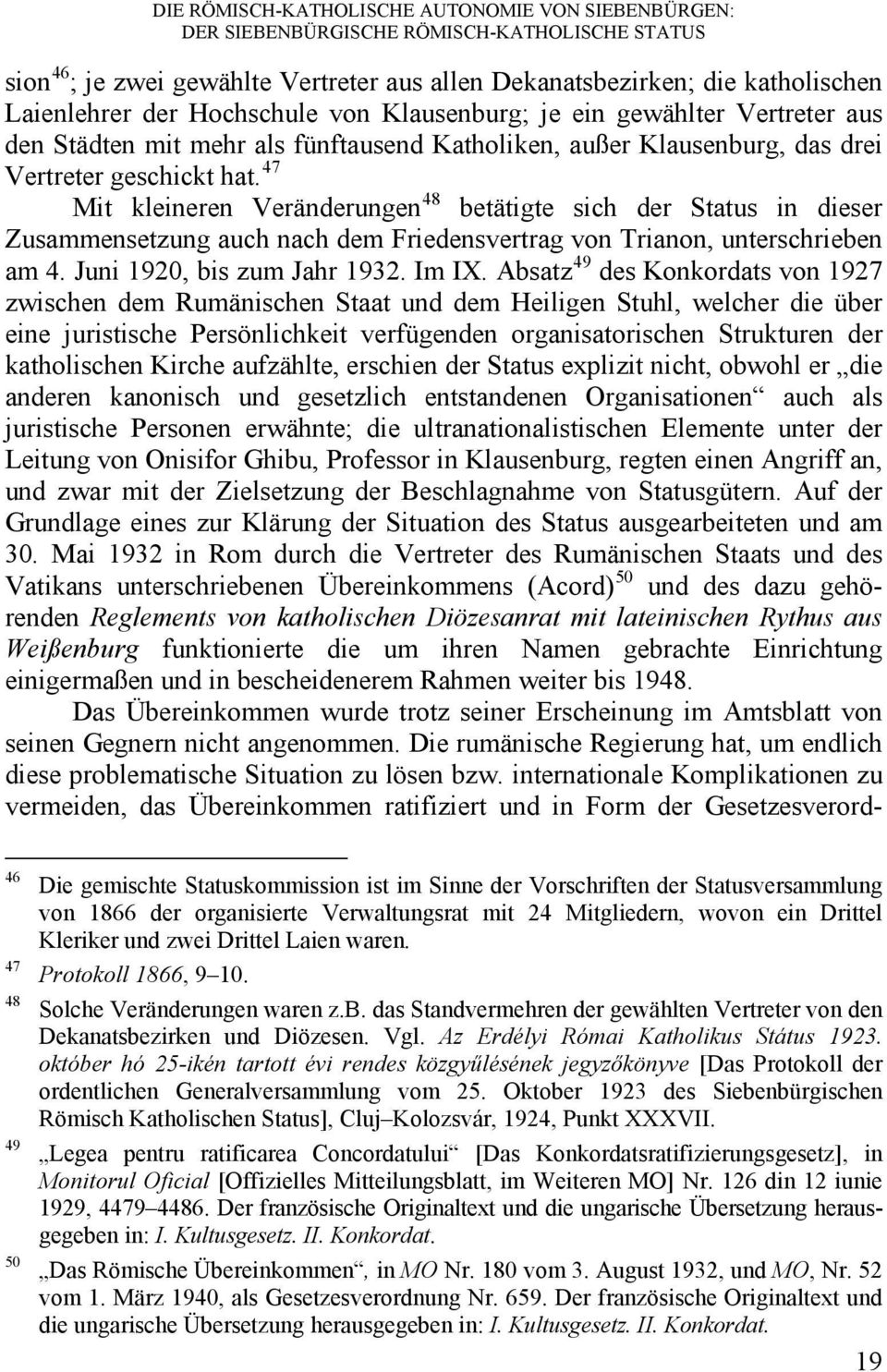 47 Mit kleineren Veränderungen 48 betätigte sich der Status in dieser Zusammensetzung auch nach dem Friedensvertrag von Trianon, unterschrieben am 4. Juni 1920, bis zum Jahr 1932. Im IX.