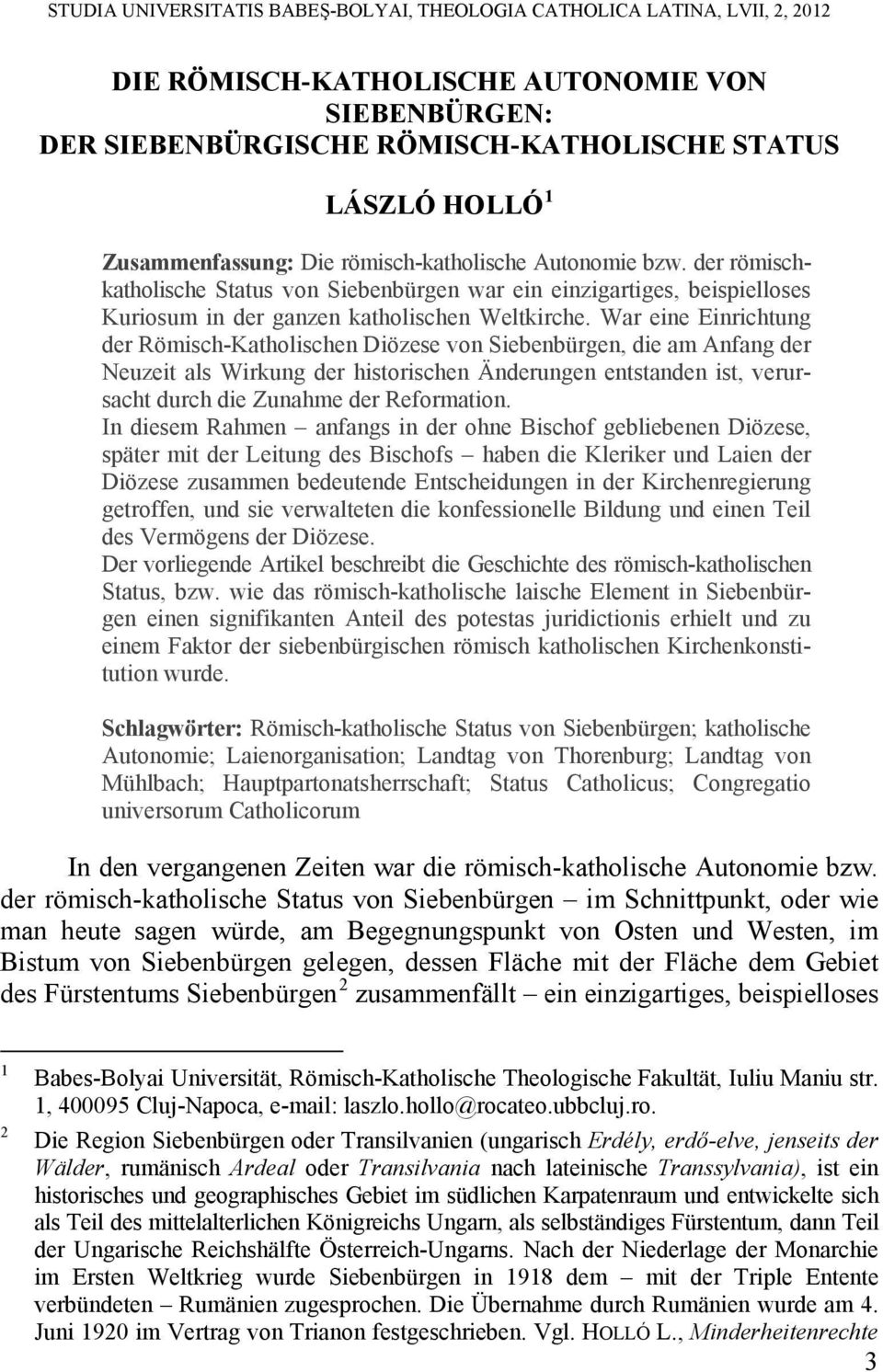 War eine Einrichtung der Römisch-Katholischen Diözese von Siebenbürgen, die am Anfang der Neuzeit als Wirkung der historischen Änderungen entstanden ist, verursacht durch die Zunahme der Reformation.