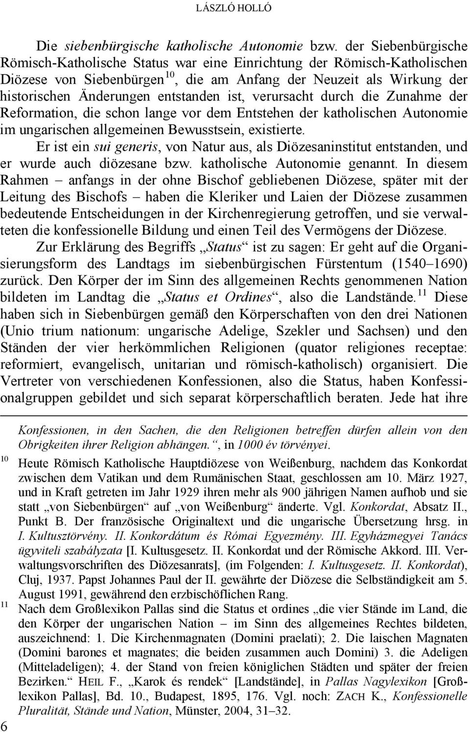 ist, verursacht durch die Zunahme der Reformation, die schon lange vor dem Entstehen der katholischen Autonomie im ungarischen allgemeinen Bewusstsein, existierte.