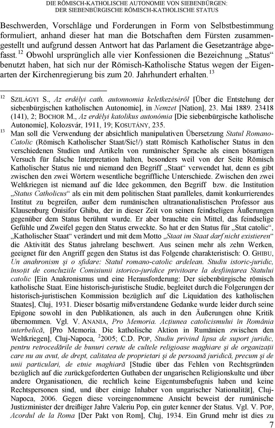 12 Obwohl ursprünglich alle vier Konfessionen die Bezeichnung Status benutzt haben, hat sich nur der Römisch-Katholische Status wegen der Eigenarten der Kirchenregierung bis zum 20.