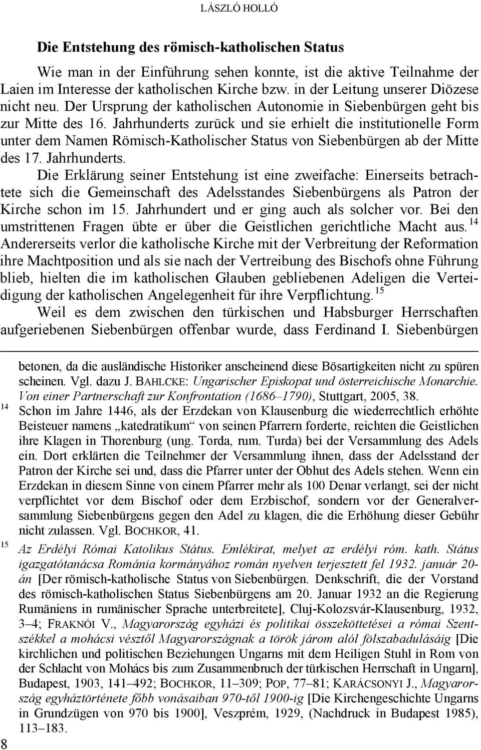 Jahrhunderts zurück und sie erhielt die institutionelle Form unter dem Namen Römisch-Katholischer Status von Siebenbürgen ab der Mitte des 17. Jahrhunderts.