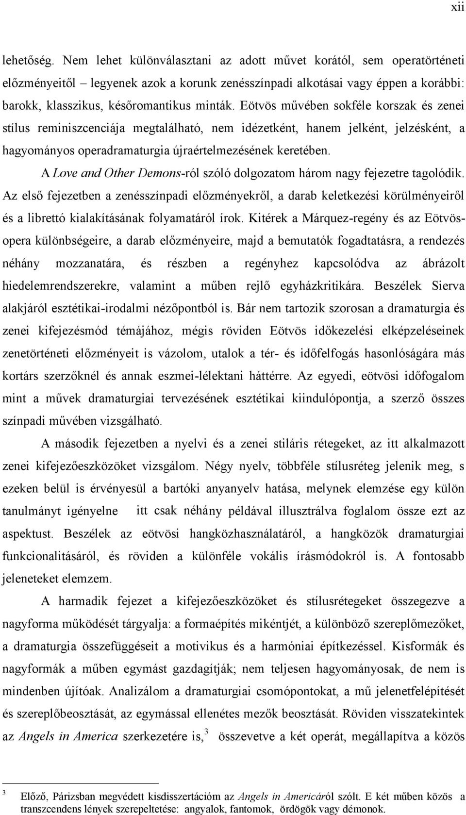 Eötvös művében sokféle korszak és zenei stílus reminiszcenciája megtalálható, nem idézetként, hanem jelként, jelzésként, a hagyományos operadramaturgia újraértelmezésének keretében.