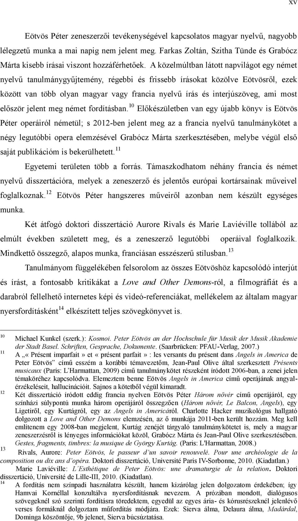 A közelmúltban látott napvilágot egy német nyelvű tanulmánygyűjtemény, régebbi és frissebb írásokat közölve Eötvösről, ezek között van több olyan magyar vagy francia nyelvű írás és interjúszöveg, ami