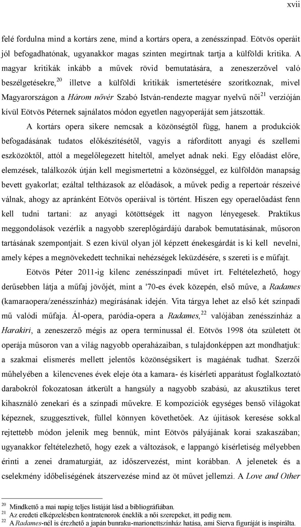 István-rendezte magyar nyelvű női 21 verzióján kívül Eötvös Péternek sajnálatos módon egyetlen nagyoperáját sem játszották.