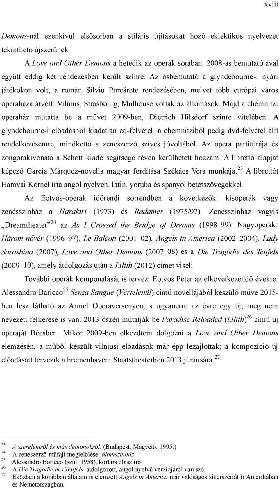 Az ősbemutató a glyndebourne-i nyári játékokon volt, a román Silviu Purcărete rendezésében, melyet több európai város operaháza átvett: Vilnius, Strasbourg, Mulhouse voltak az állomások.