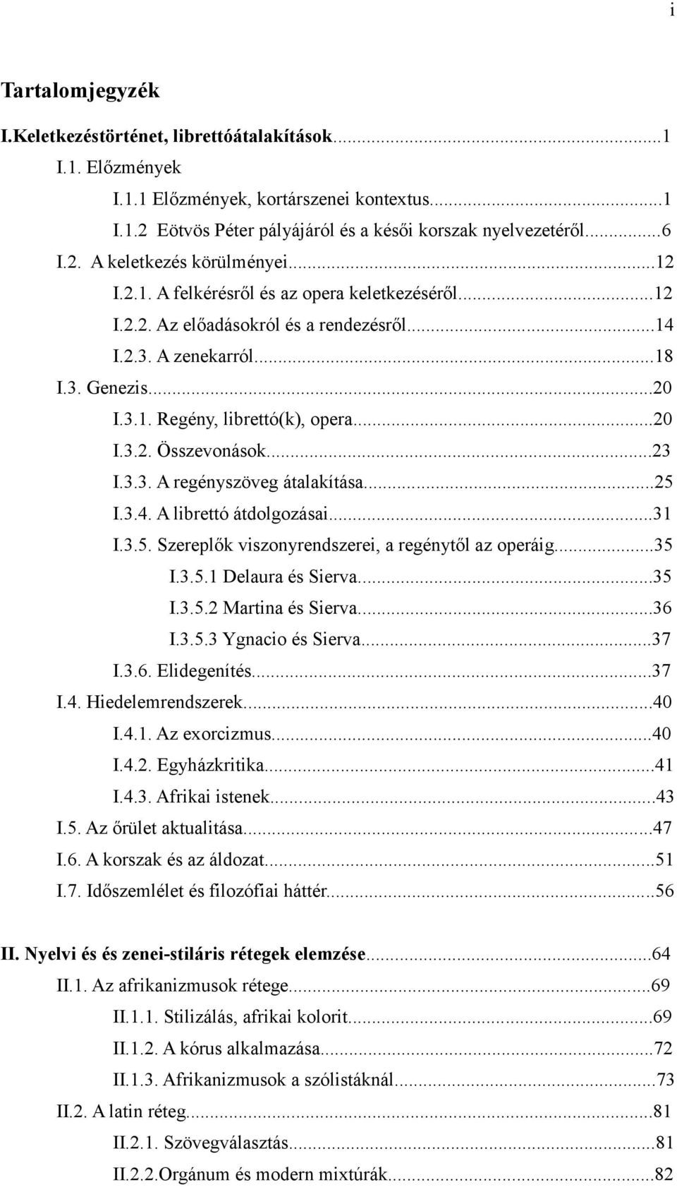 ..23 I.3.3. A regényszöveg átalakítása...25 I.3.4. A librettó átdolgozásai...31 I.3.5. Szereplők viszonyrendszerei, a regénytől az operáig...35 I.3.5.1 Delaura és Sierva...35 I.3.5.2 Martina és Sierva.