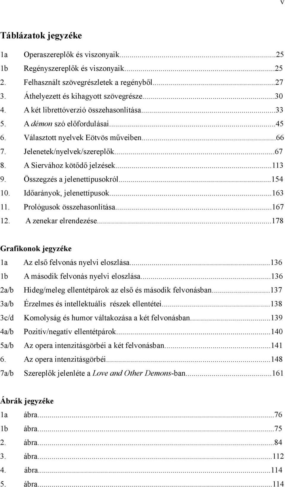 Összegzés a jelenettípusokról...154 10. Időarányok, jelenettípusok...163 11. Prológusok összehasonlítása...167 12. A zenekar elrendezése...178 Grafikonok jegyzéke 1a Az első felvonás nyelvi eloszlása.