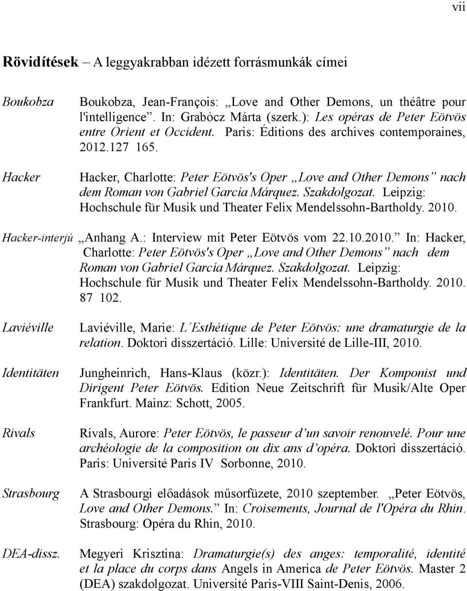 Hacker, Charlotte: Peter Eötvös's Oper Love and Other Demons nach dem Roman von Gabriel García Márquez. Szakdolgozat. Leipzig: Hochschule für Musik und Theater Felix Mendelssohn-Bartholdy. 2010.