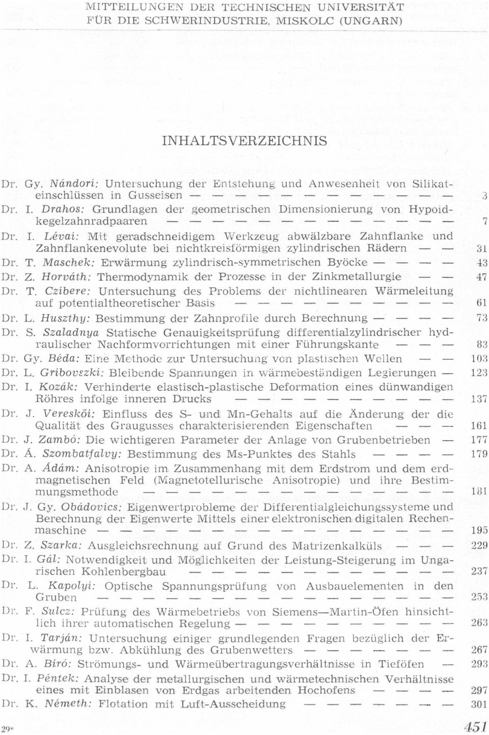 níchtkreísíörmígeíí zylíndríschen Rádern Dr T Maschek: Erwármuung zylíndríschsymmetrischen Byöcke Dr Z Horváth: Thermodynamik der Prozesse ín der Zinkmetallurgíe 43 47 w 61 Dr T Czibere: Untersuchung