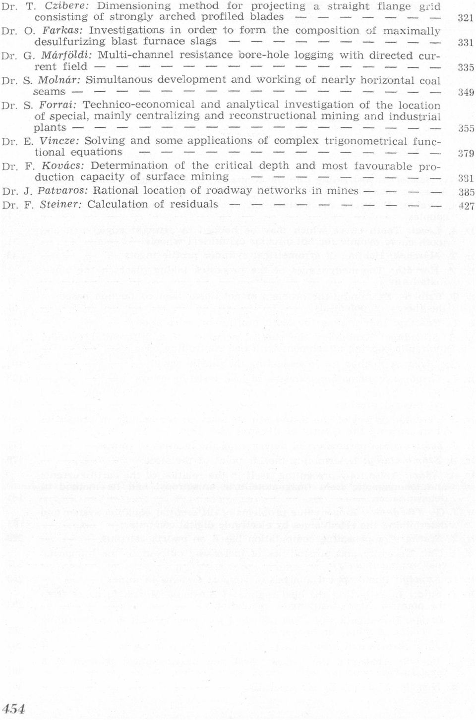 seams Dr S Forrai: Technicoecononlical and analytical ínvestigation of the location of special, maínly centralízing and reconstructional mining and industrial plants Dr E Vincze: Solving and sonue