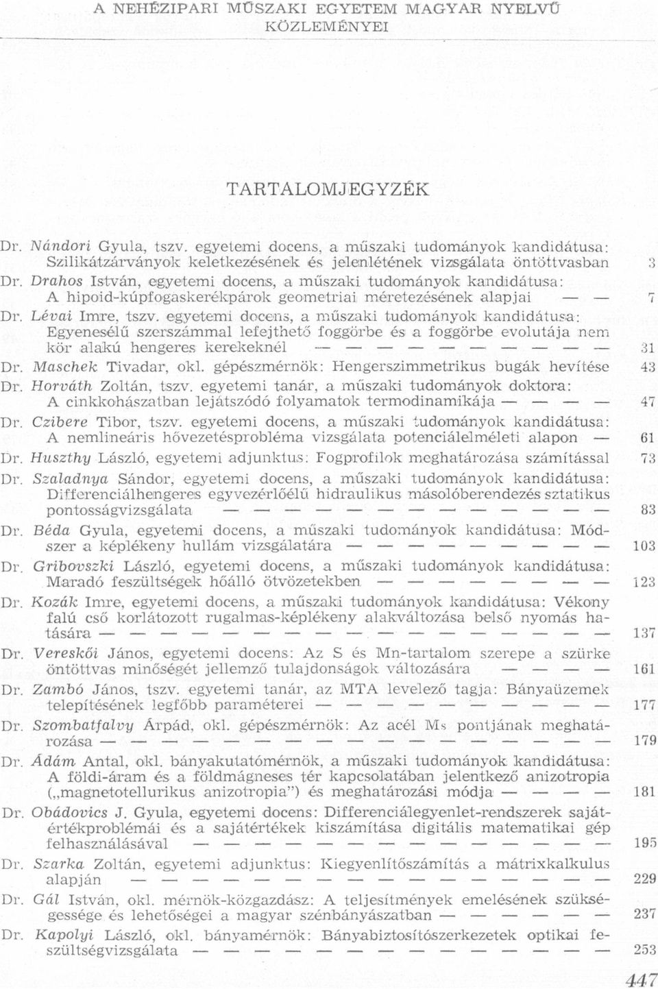 geometriai méretezésének alapjai ' Lévai IIDTE, tszv egyetemi docens, a műszaki tudományok kandidátusa: Egyenesélű szerszámmal lefejthető Íoggörbe és a foggörbe evolutája nem kör alakú hengeres