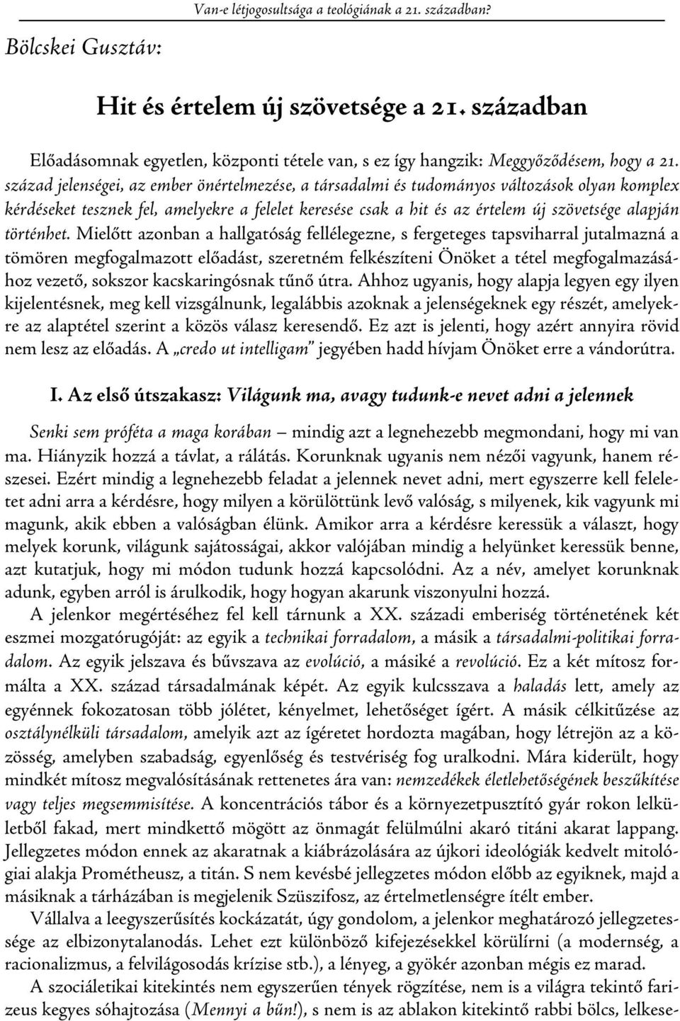 század jelenségei, az ember önértelmezése, a társadalmi és tudományos változások olyan komplex kérdéseket tesznek fel, amelyekre a felelet keresése csak a hit és az értelem új szövetsége alapján